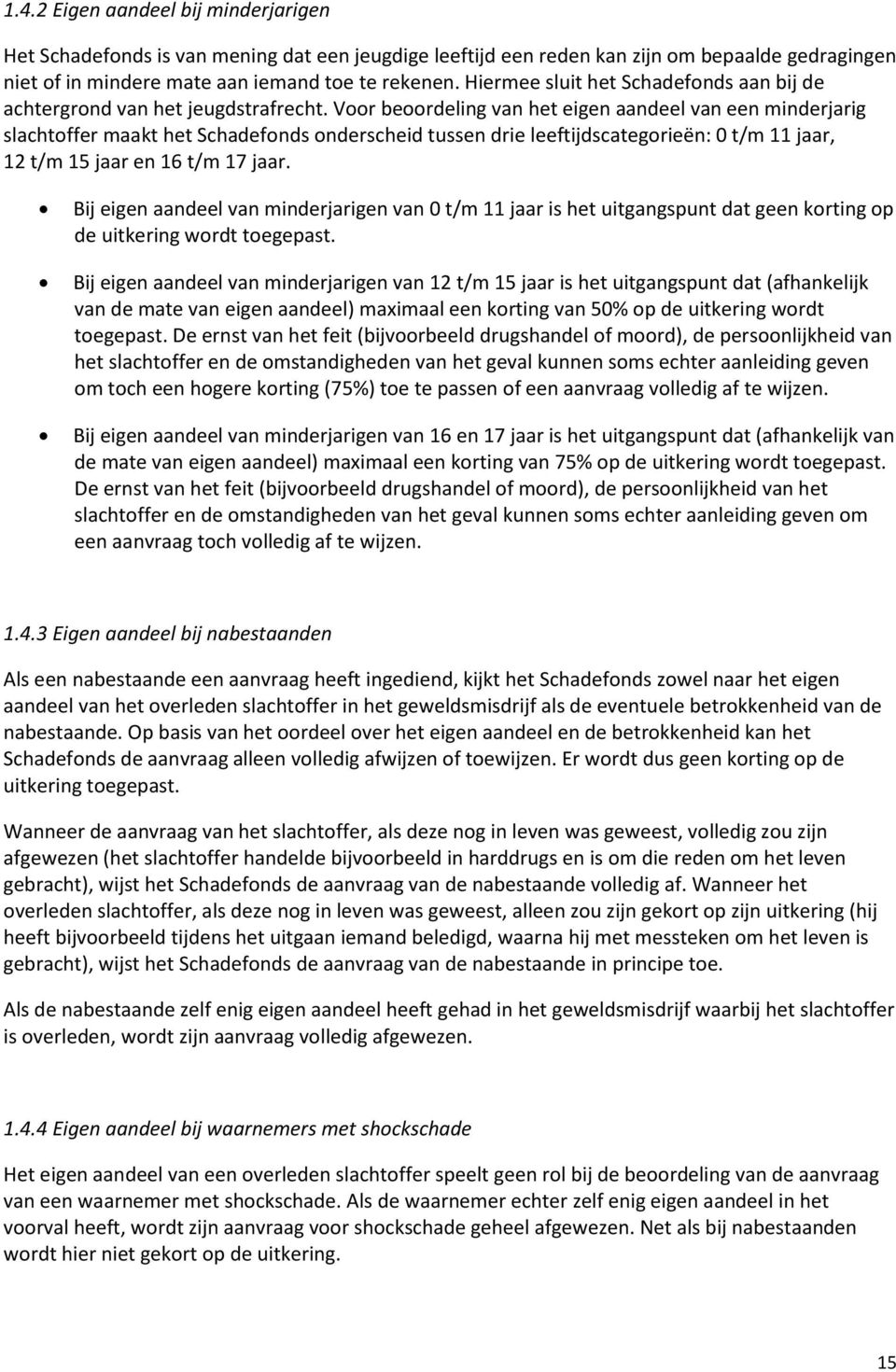 Voor beoordeling van het eigen aandeel van een minderjarig slachtoffer maakt het Schadefonds onderscheid tussen drie leeftijdscategorieën: 0 t/m 11 jaar, 12 t/m 15 jaar en 16 t/m 17 jaar.