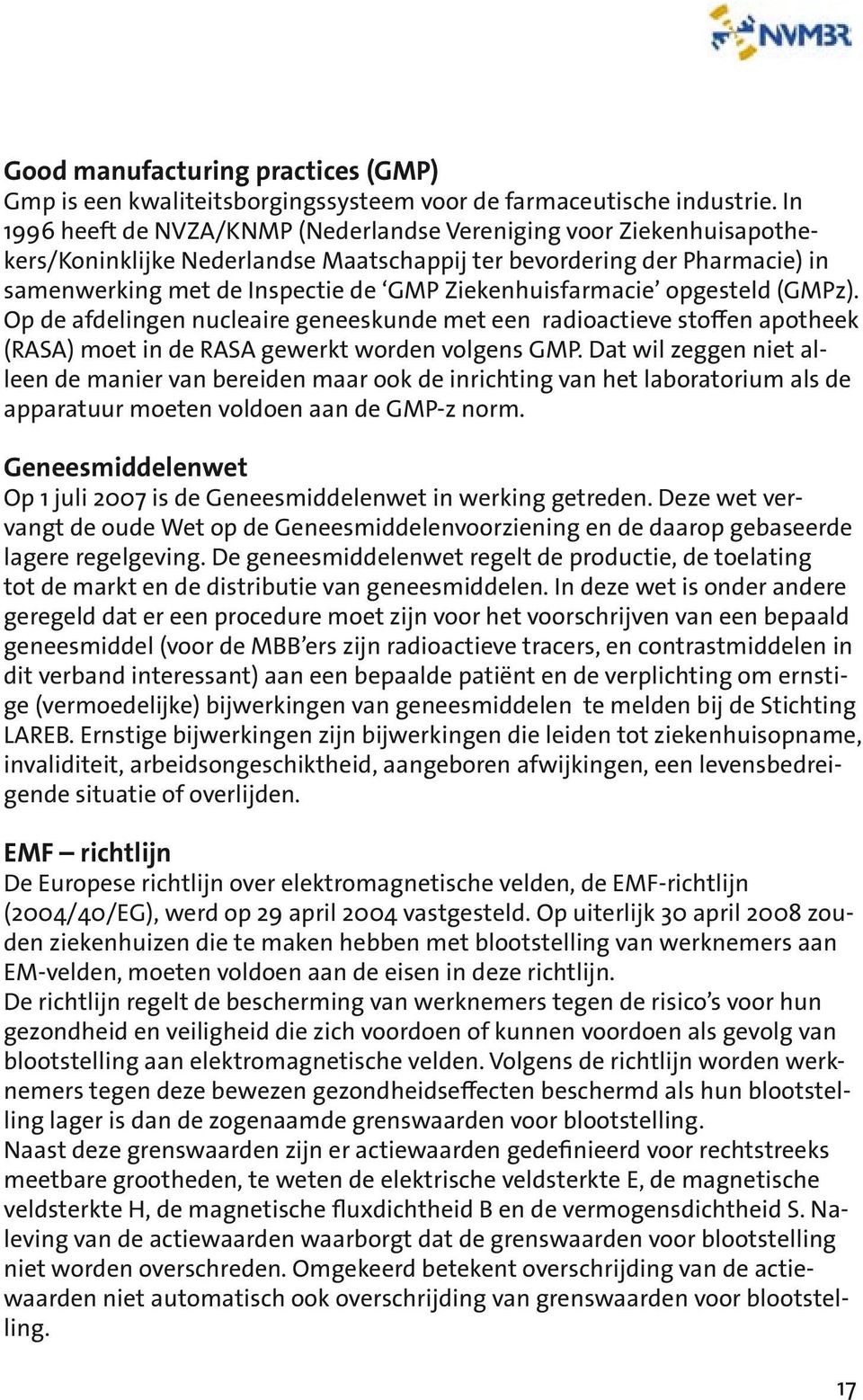 Ziekenhuisfarmacie opgesteld (GMPz). Op de afdelingen nucleaire geneeskunde met een radioactieve stoffen apotheek (RASA) moet in de RASA gewerkt worden volgens GMP.