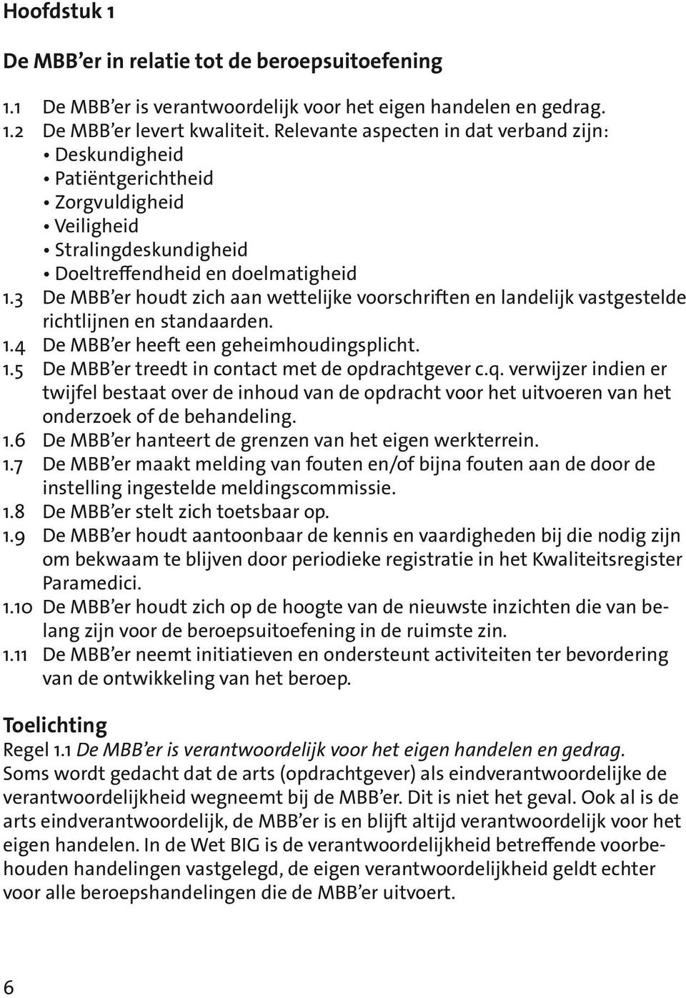 3 De MBB er houdt zich aan wettelijke voorschriften en landelijk vastgestelde richtlijnen en standaarden. 1.4 De MBB er heeft een geheimhoudingsplicht. 1.5 De MBB er treedt in contact met de opdrachtgever c.