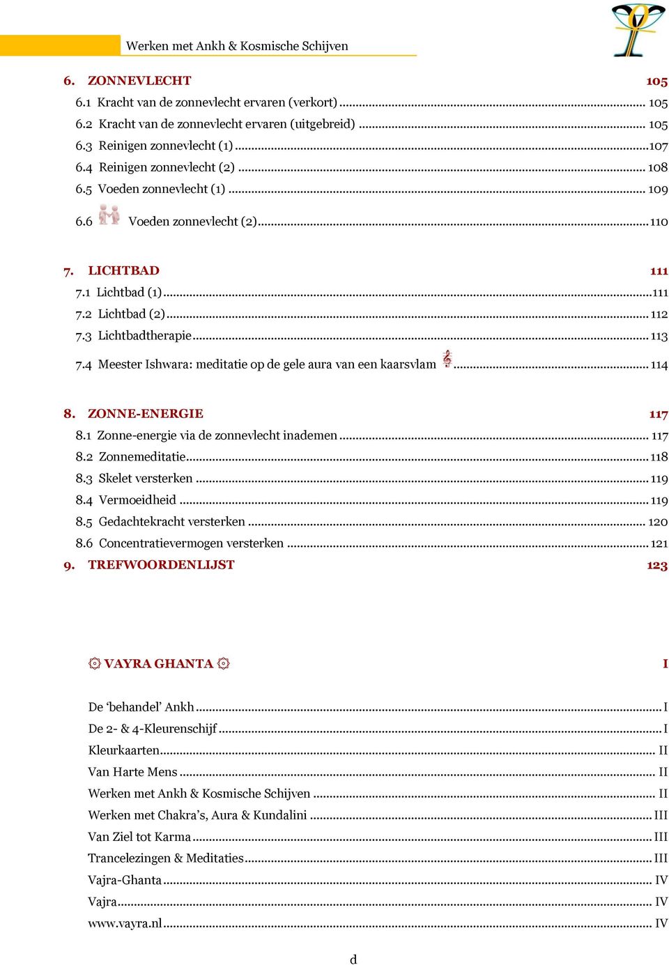 4 Meester Ishwara: meditatie op de gele aura van een kaarsvlam... 114 8. ZONNE-ENERGIE... 117 8.1 Zonne-energie via de zonnevlecht inademen... 117 8.2 Zonnemeditatie... 118 8.3 Skelet versterken.