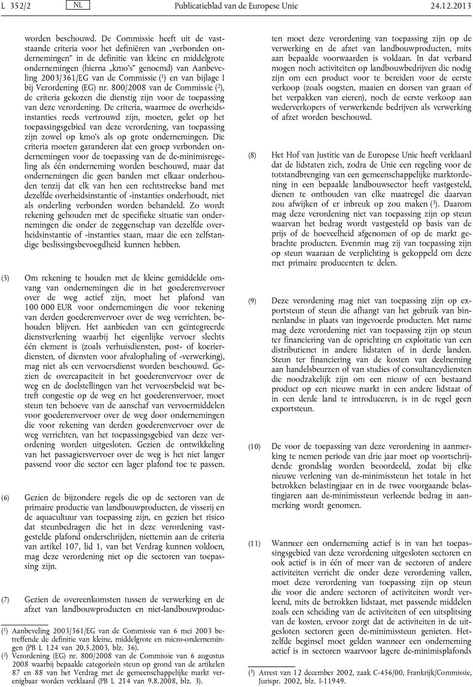 2003/361/EG van de Commissie ( 1 ) en van bijlage I bij Verordening (EG) nr. 800/2008 van de Commissie ( 2 ), de criteria gekozen die dienstig zijn voor de toepassing van deze verordening.