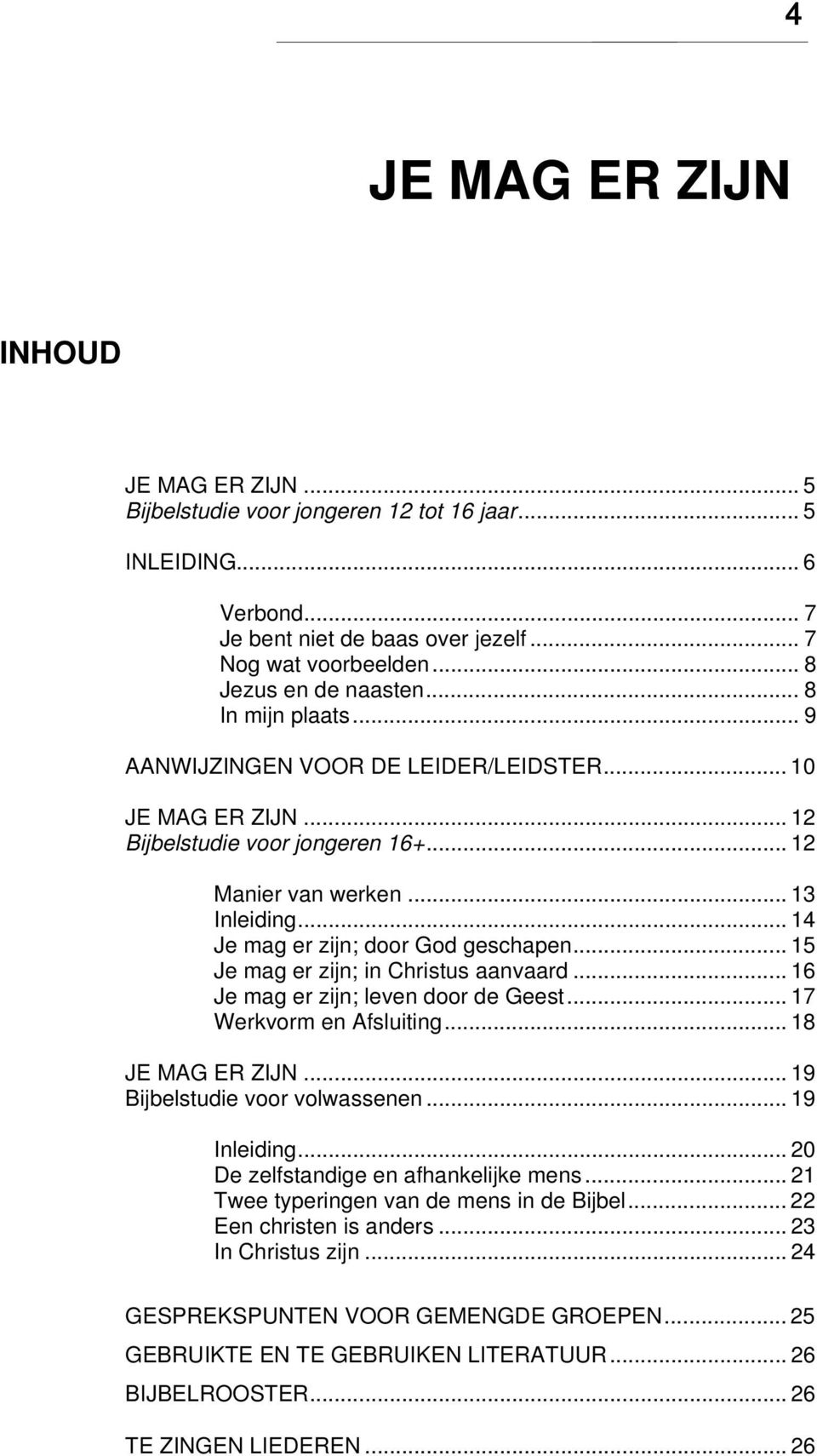 .. 15 Je mag er zijn; in Christus aanvaard... 16 Je mag er zijn; leven door de Geest... 17 Werkvorm en Afsluiting... 18 JE MAG ER ZIJN... 19 Bijbelstudie voor volwassenen... 19 Inleiding.