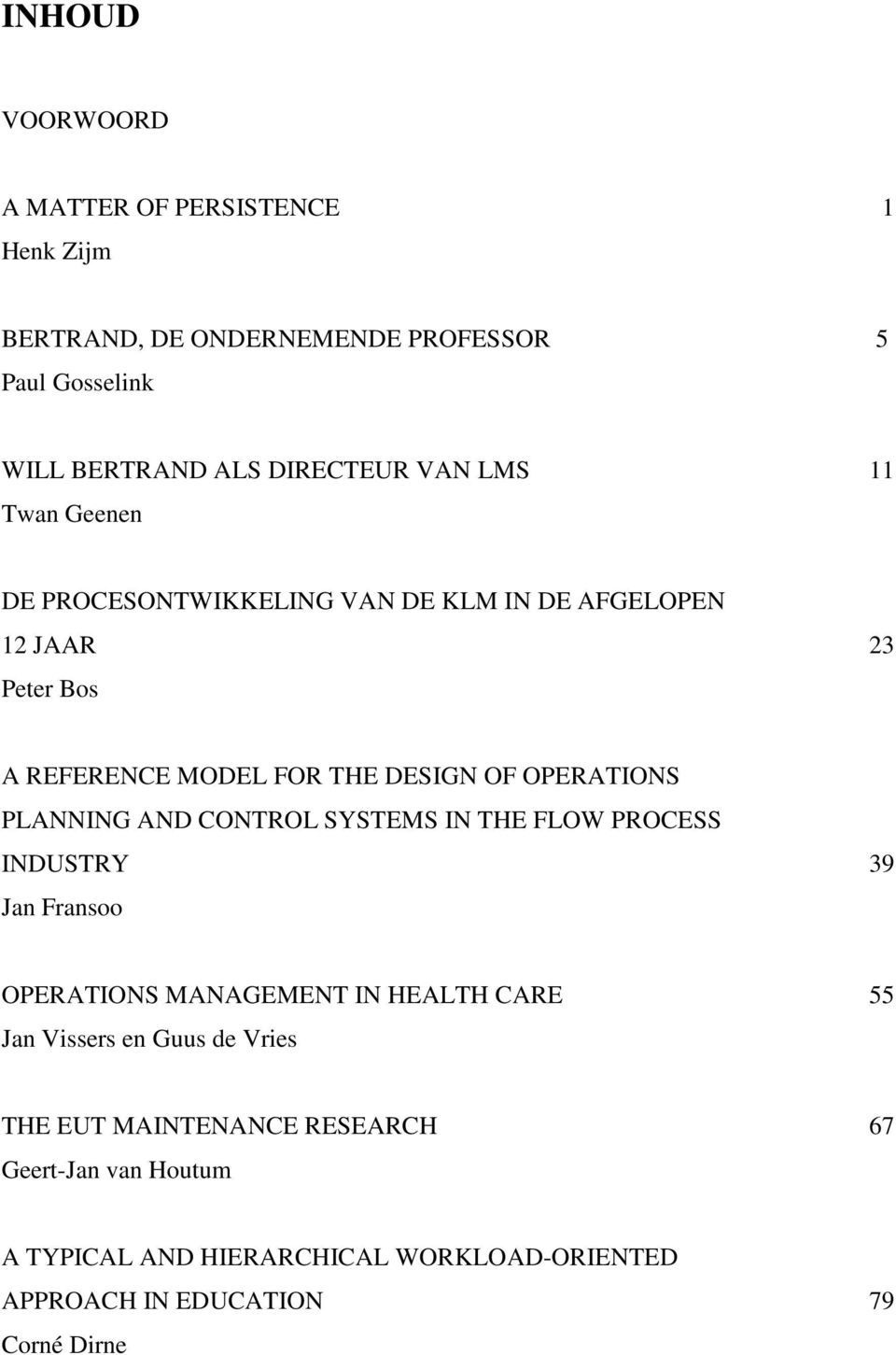 PLANNING AND CONTROL SYSTEMS IN THE FLOW PROCESS INDUSTRY 39 Jan Fransoo OPERATIONS MANAGEMENT IN HEALTH CARE 55 Jan Vissers en Guus de