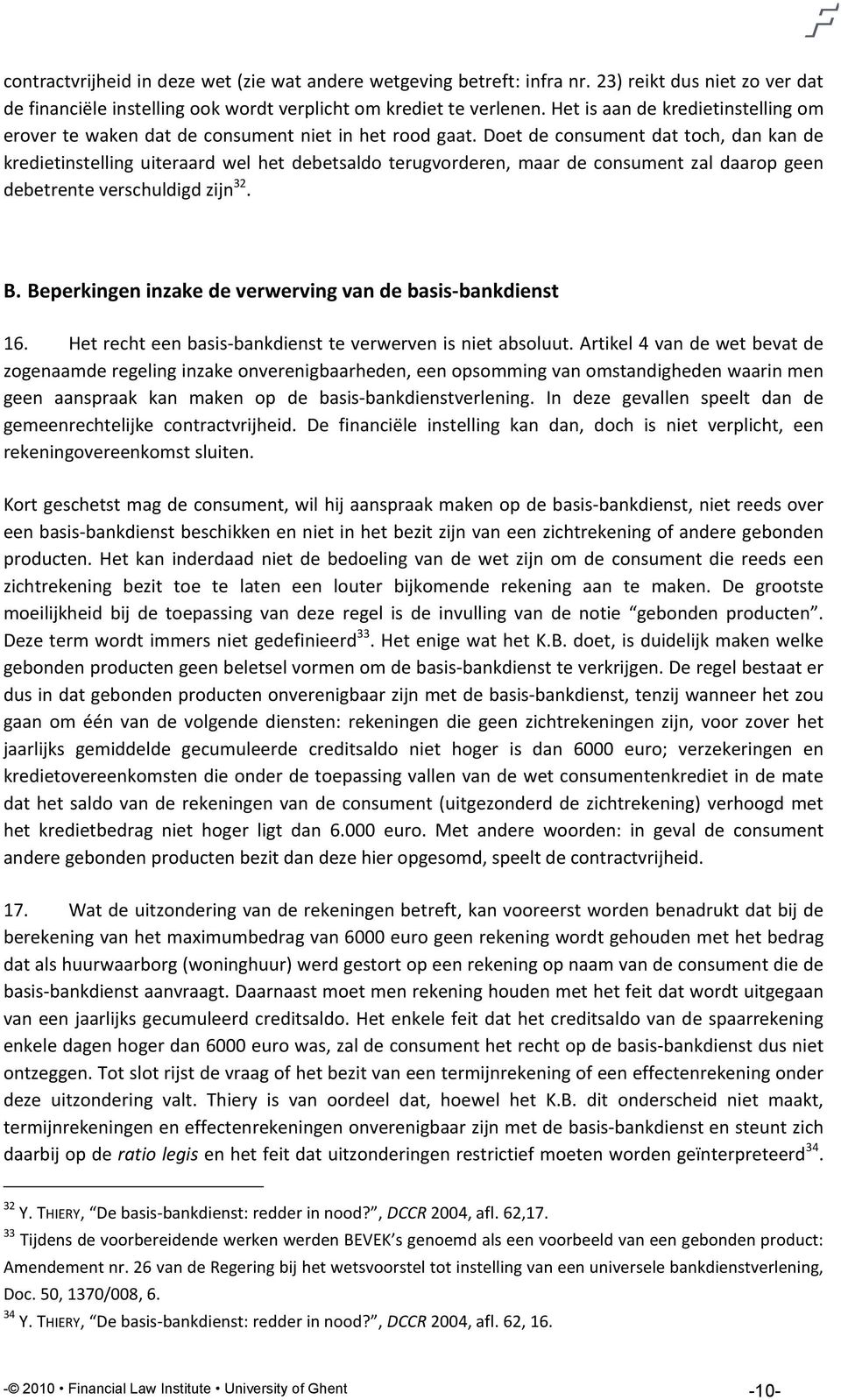 Doet de consument dat toch, dan kan de kredietinstelling uiteraard wel het debetsaldo terugvorderen, maar de consument zal daarop geen debetrente verschuldigd zijn 32. B.