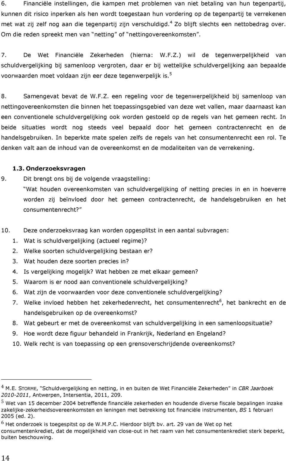 F.Z.) wil de tegenwerpelijkheid van schuldvergelijking bij samenloop vergroten, daar er bij wettelijke schuldvergelijking aan bepaalde voorwaarden moet voldaan zijn eer deze tegenwerpelijk is. 5 8.