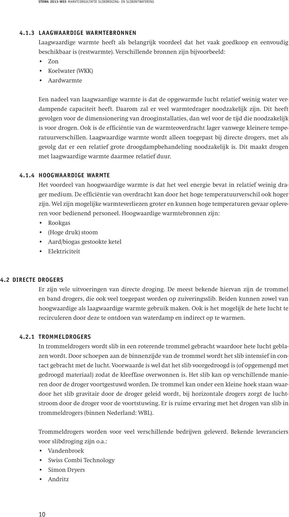 Daarom zal er veel warmtedrager noodzakelijk zijn. Dit heeft gevolgen voor de dimensionering van drooginstallaties, dan wel voor de tijd die noodzakelijk is voor drogen.