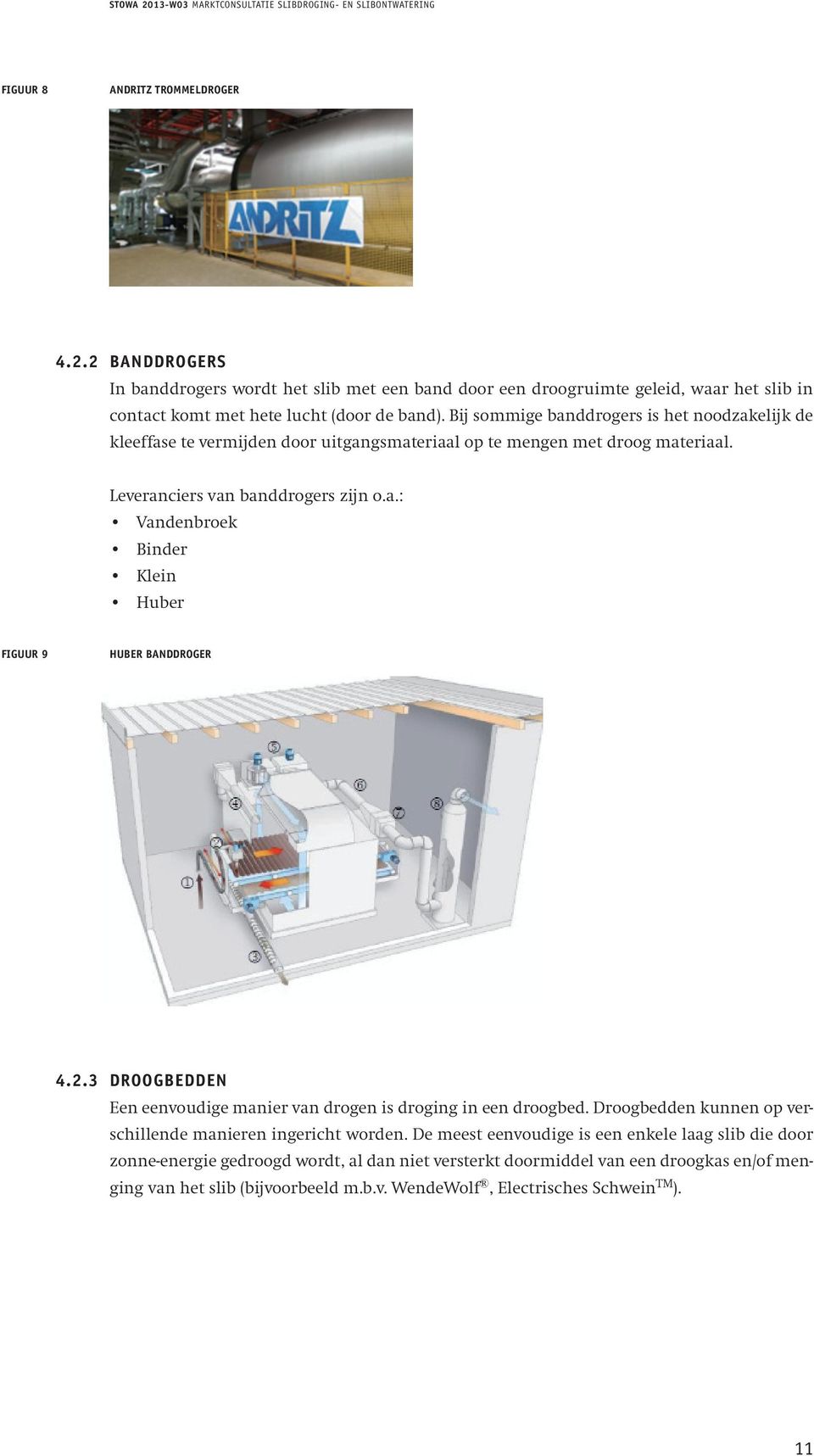 Bij sommige banddrogers is het noodzakelijk de et een band door een droogruimte kleeffase geleid, te vermijden waar het door slib uitgangsmateriaal in contact op te mengen met droog materiaal. and).