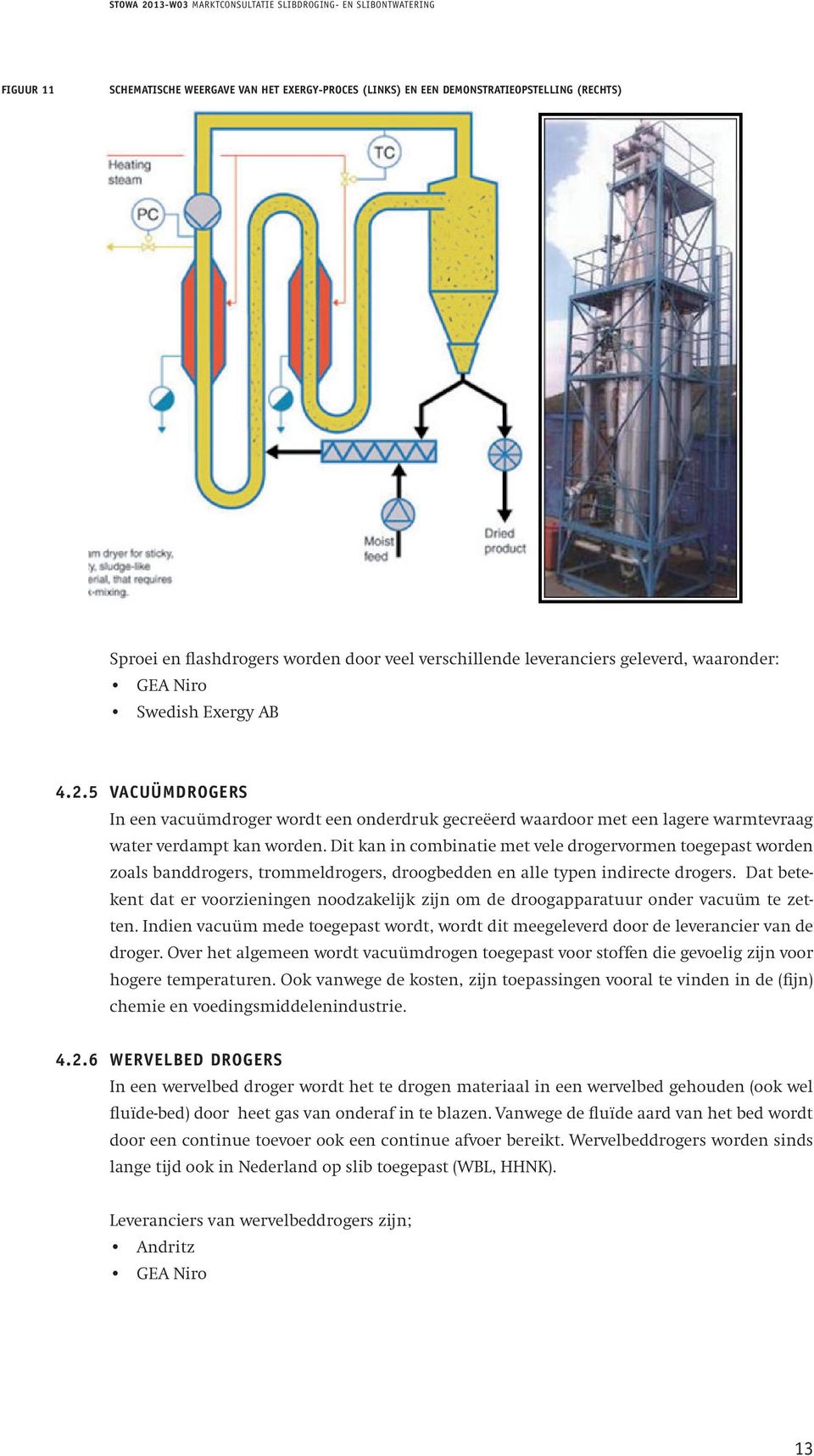 StoWa 2013-W03 Marktconsultatie slibdroging- en slibontwatering Het Exergy proces is een type flashdroger waarvan toepassingen op demonstratieschaal op communaal slib bekend zijn.