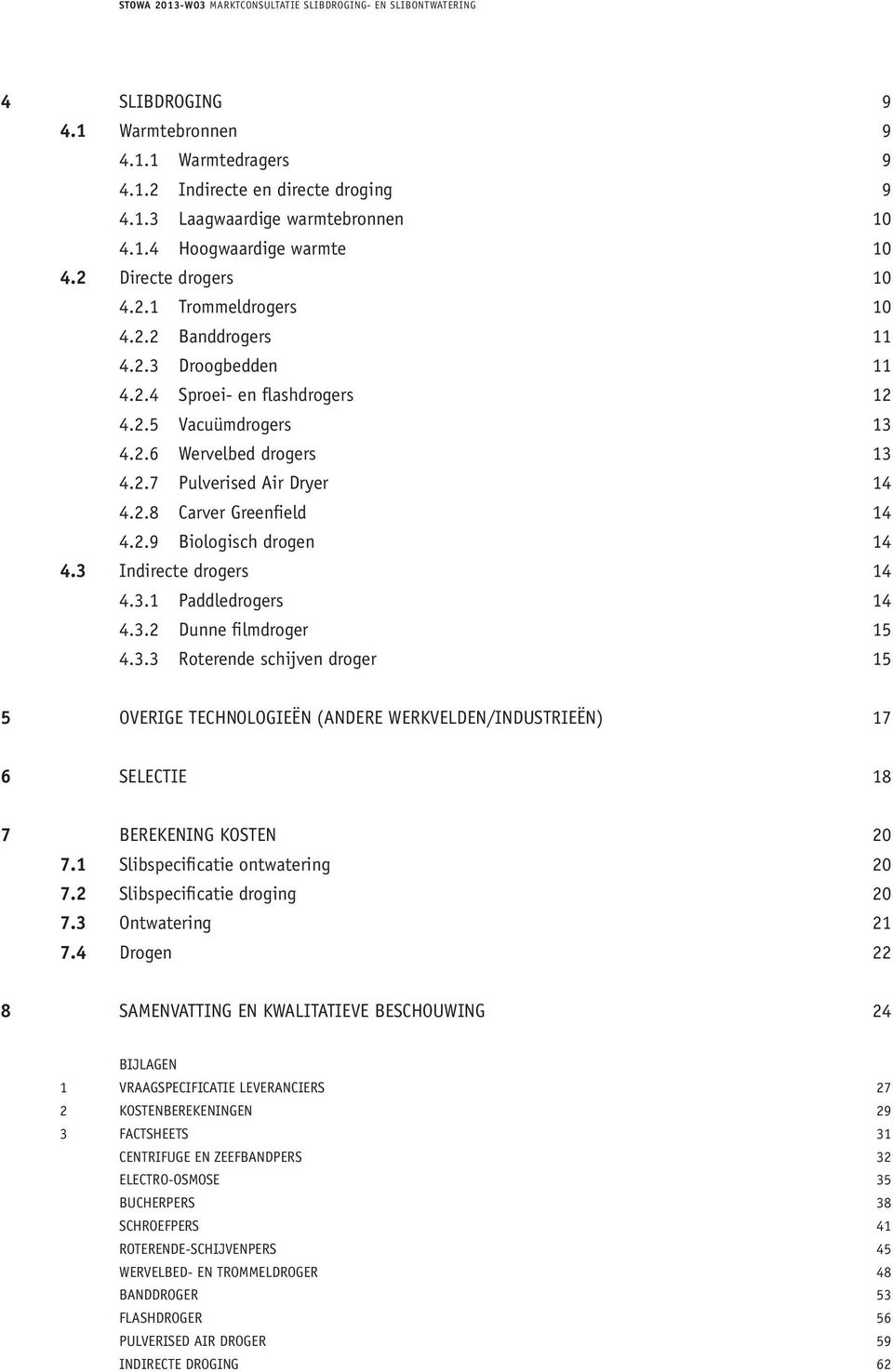 3 Indirecte drogers 14 4.3.1 Paddledrogers 14 4.3.2 Dunne filmdroger 15 4.3.3 Roterende schijven droger 15 5 overige technologieën (andere werkvelden/industrieën) 17 6 Selectie 18 7 berekening kosten 20 7.