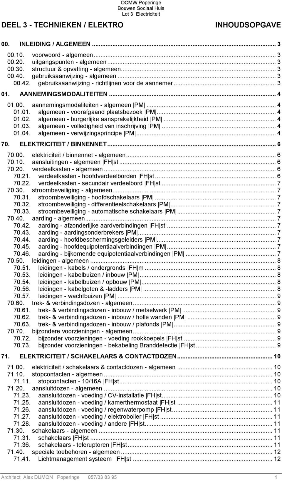 .. 4 01.02. algemeen - burgerlijke aansprakelijkheid PM... 4 01.03. algemeen - volledigheid van inschrijving PM... 4 01.04. algemeen - verwijzingsprincipe PM... 4 70. ELEKTRICITEIT / BINNENNET... 6 70.