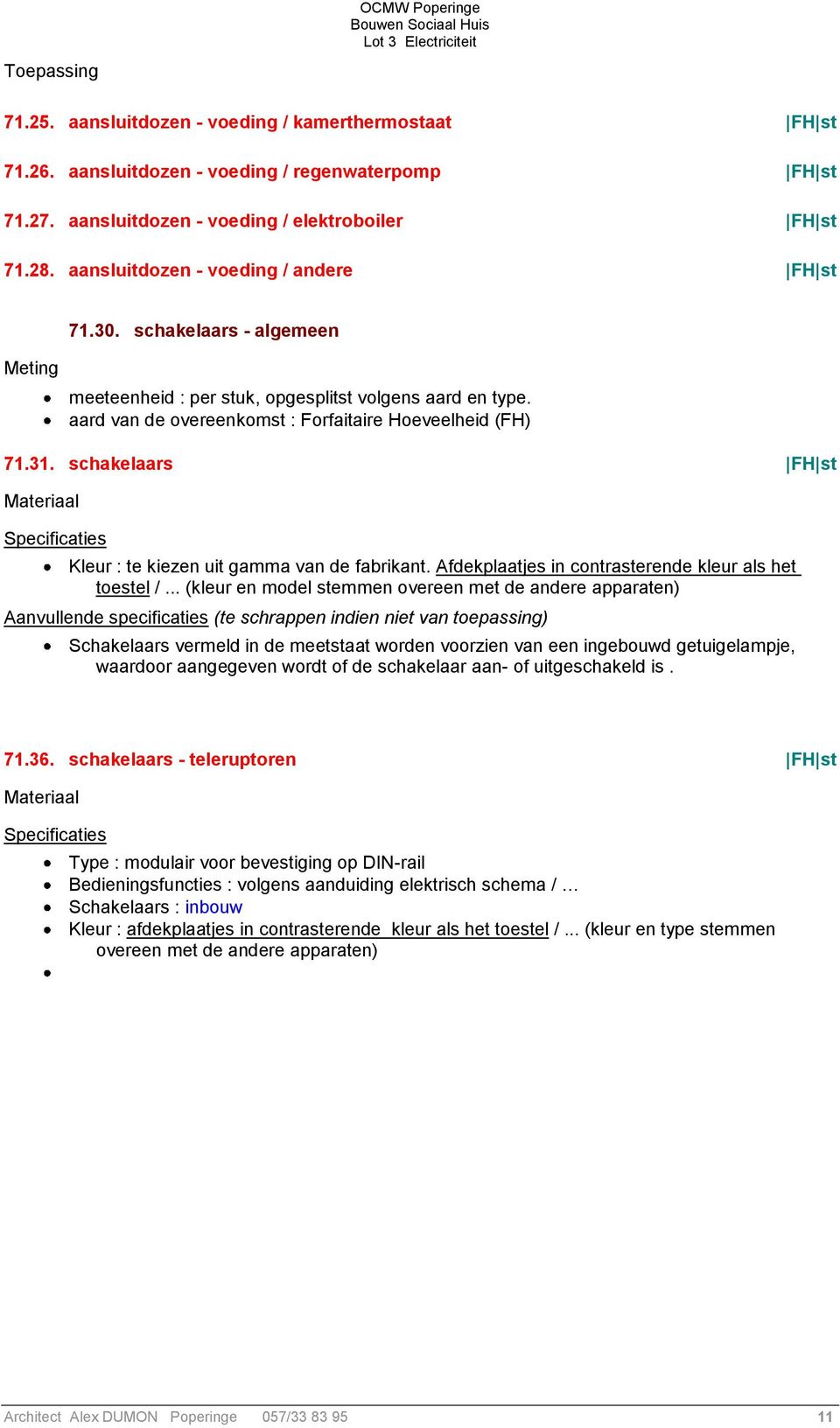 schakelaars FH st Materiaal Specificaties Kleur : te kiezen uit gamma van de fabrikant. Afdekplaatjes in contrasterende kleur als het toestel /.