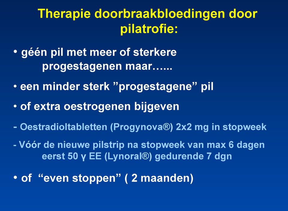 .. een minder sterk progestagene pil of extra oestrogenen bijgeven -