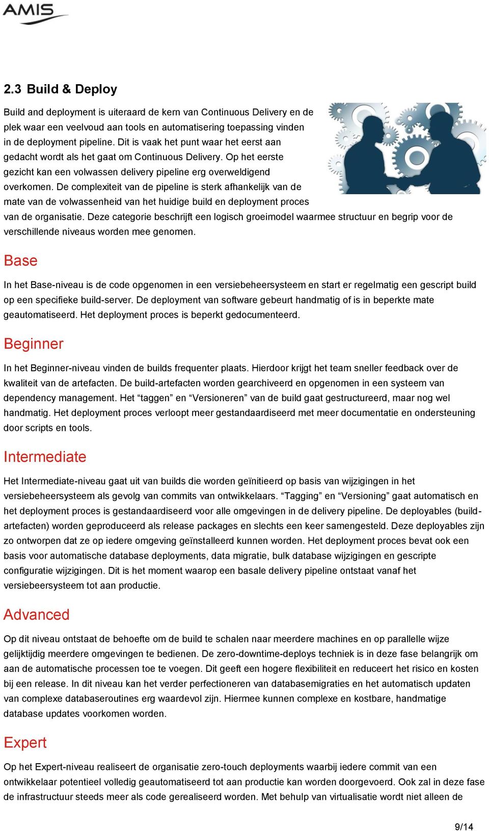 De complexiteit van de pipeline is sterk afhankelijk van de mate van de volwassenheid van het huidige build en deployment proces van de organisatie.