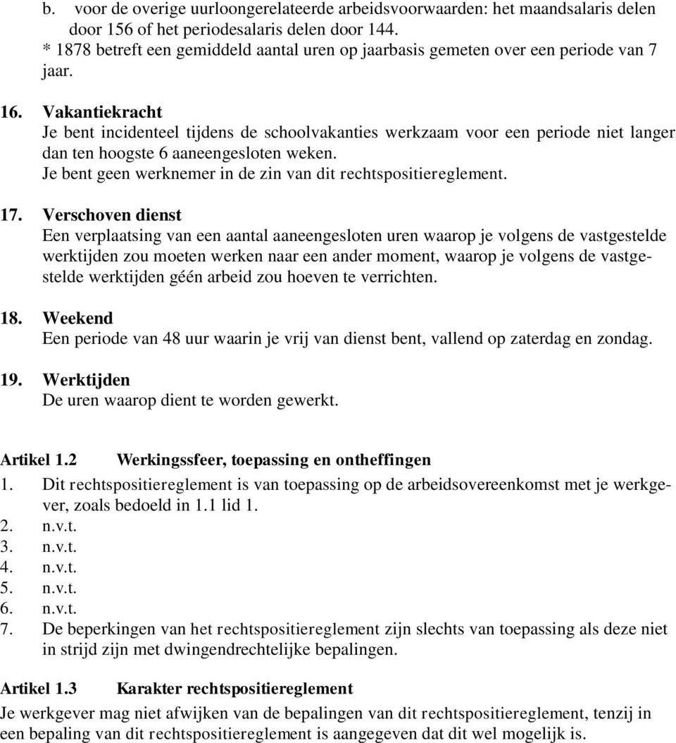 Vakantiekracht Je bent incidenteel tijdens de schoolvakanties werkzaam voor een periode niet langer dan ten hoogste 6 aaneengesloten weken.