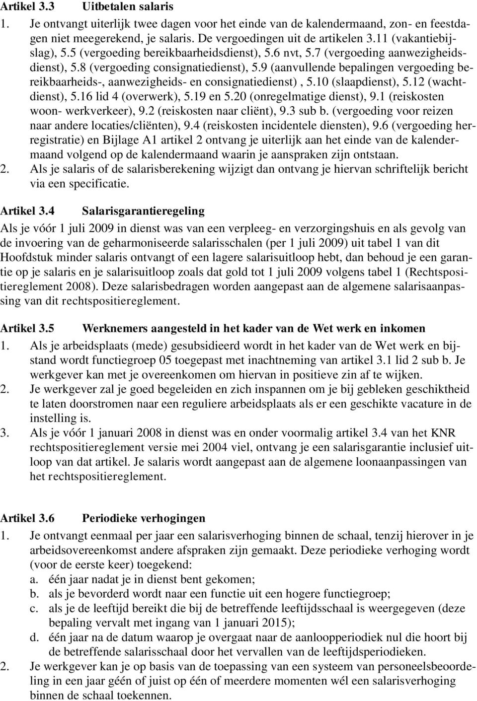 9 (aanvullende bepalingen vergoeding bereikbaarheids-, aanwezigheids- en consignatiedienst), 5.10 (slaapdienst), 5.12 (wachtdienst), 5.16 lid 4 (overwerk), 5.19 en 5.20 (onregelmatige dienst), 9.