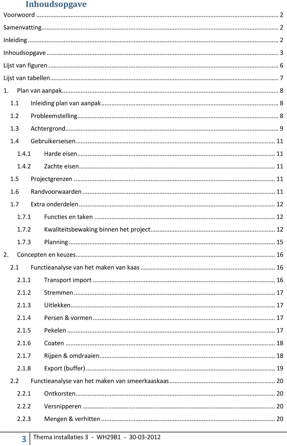 .. 12 1.7.2 Kwaliteitsbewaking binnen het project... 12 1.7.3 Planning... 15 2. Concepten en keuzes... 16 2.1 Functieanalyse van het maken van kaas... 16 2.1.1 Transport import... 16 2.1.2 Stremmen.