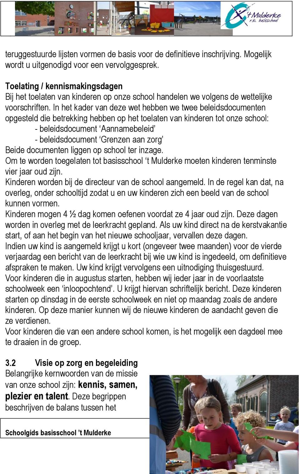 In het kader van deze wet hebben we twee beleidsdocumenten opgesteld die betrekking hebben op het toelaten van kinderen tot onze school: - beleidsdocument Aannamebeleid - beleidsdocument Grenzen aan