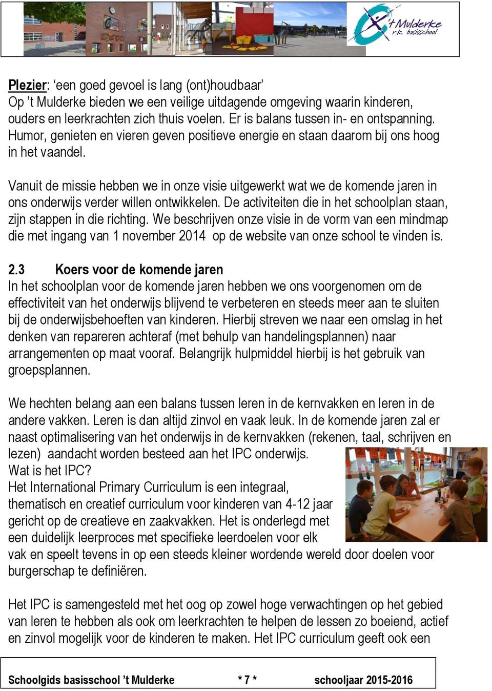 Vanuit de missie hebben we in onze visie uitgewerkt wat we de komende jaren in ons onderwijs verder willen ontwikkelen. De activiteiten die in het schoolplan staan, zijn stappen in die richting.