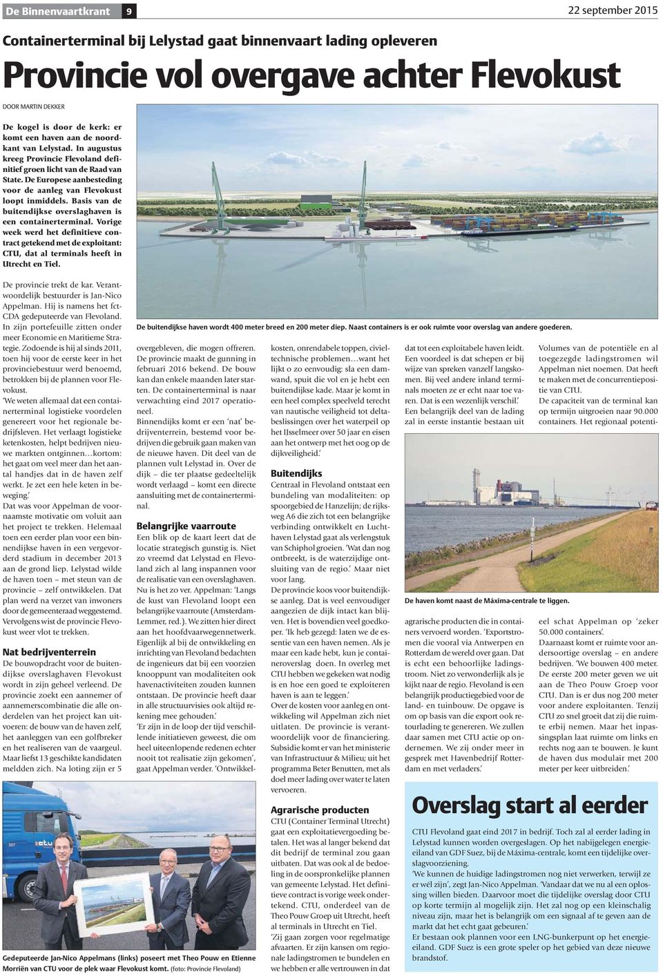 Basis van de buitendijkse overslaghaven is een containerterminal. Vorige week werd het definitieve contract getekend met de exploitant: CTU, dat al terminals heeft in Utrecht en Tiel.