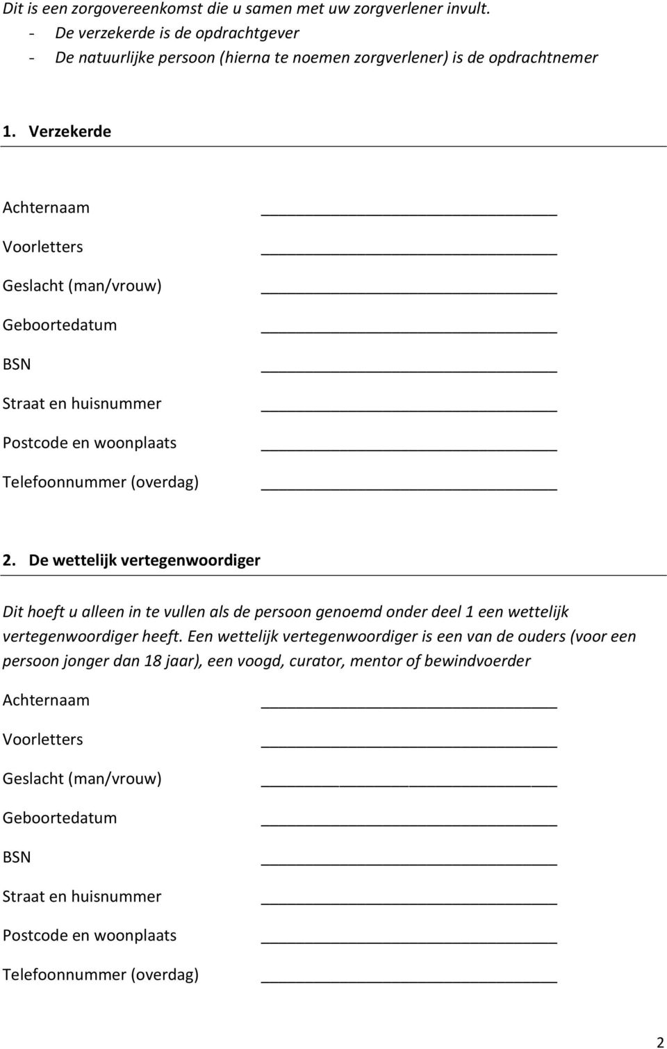 De wettelijk vertegenwoordiger Dit hoeft u alleen in te vullen als de persoon genoemd onder deel 1 een wettelijk vertegenwoordiger heeft.