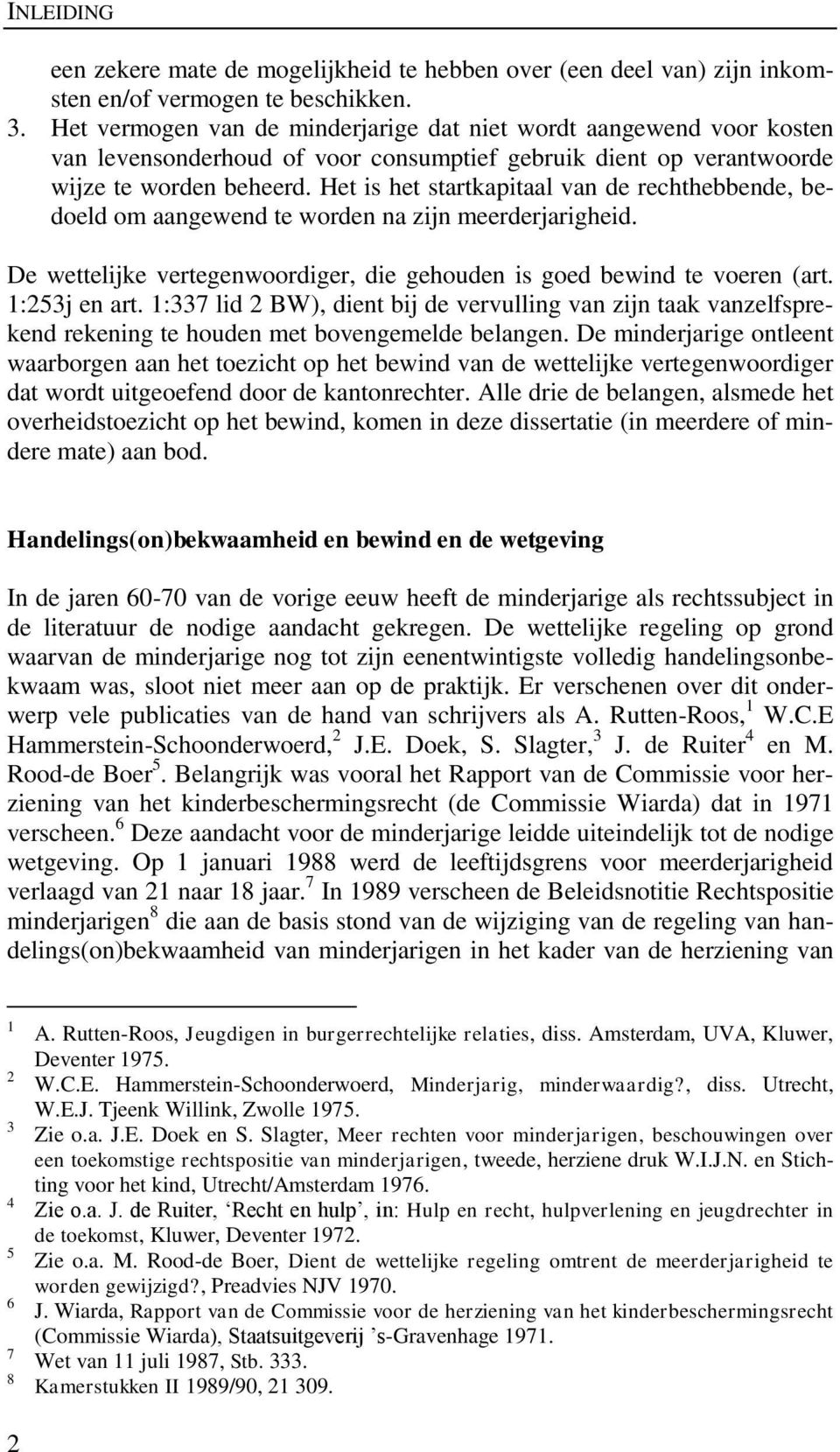 Het is het startkapitaal van de rechthebbende, bedoeld om aangewend te worden na zijn meerderjarigheid. De wettelijke vertegenwoordiger, die gehouden is goed bewind te voeren (art. 1:253j en art.