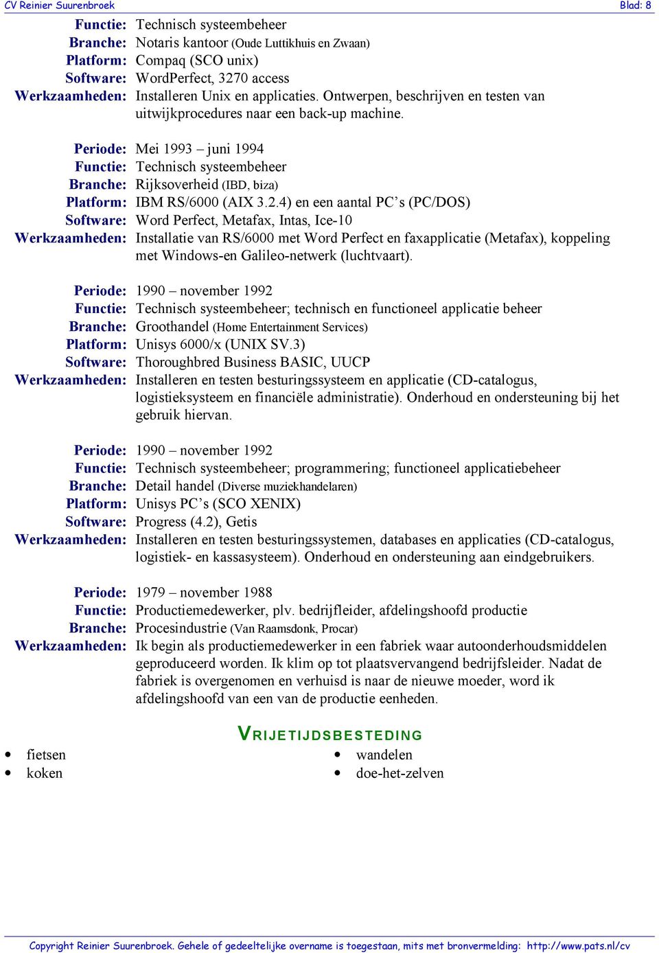 Periode: Mei 1993 juni 1994 Functie: Technisch systeembeheer Branche: Rijksoverheid (IBD, biza) Platform: IBM RS/6000 (AIX 3.2.