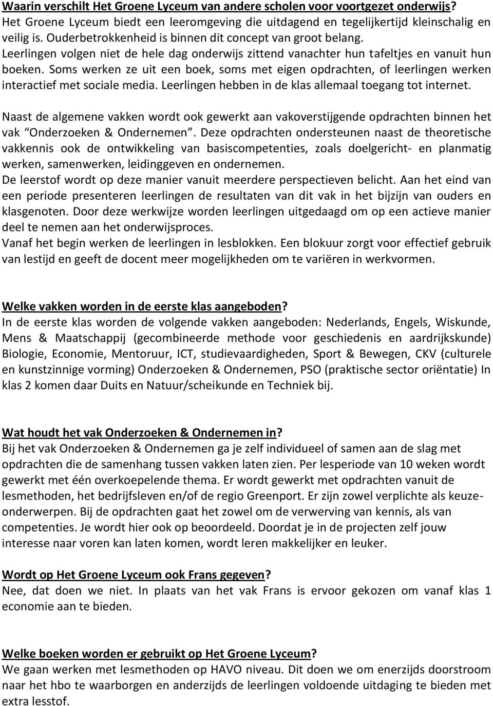 Soms werken ze uit een boek, soms met eigen opdrachten, of leerlingen werken interactief met sociale media. Leerlingen hebben in de klas allemaal toegang tot internet.