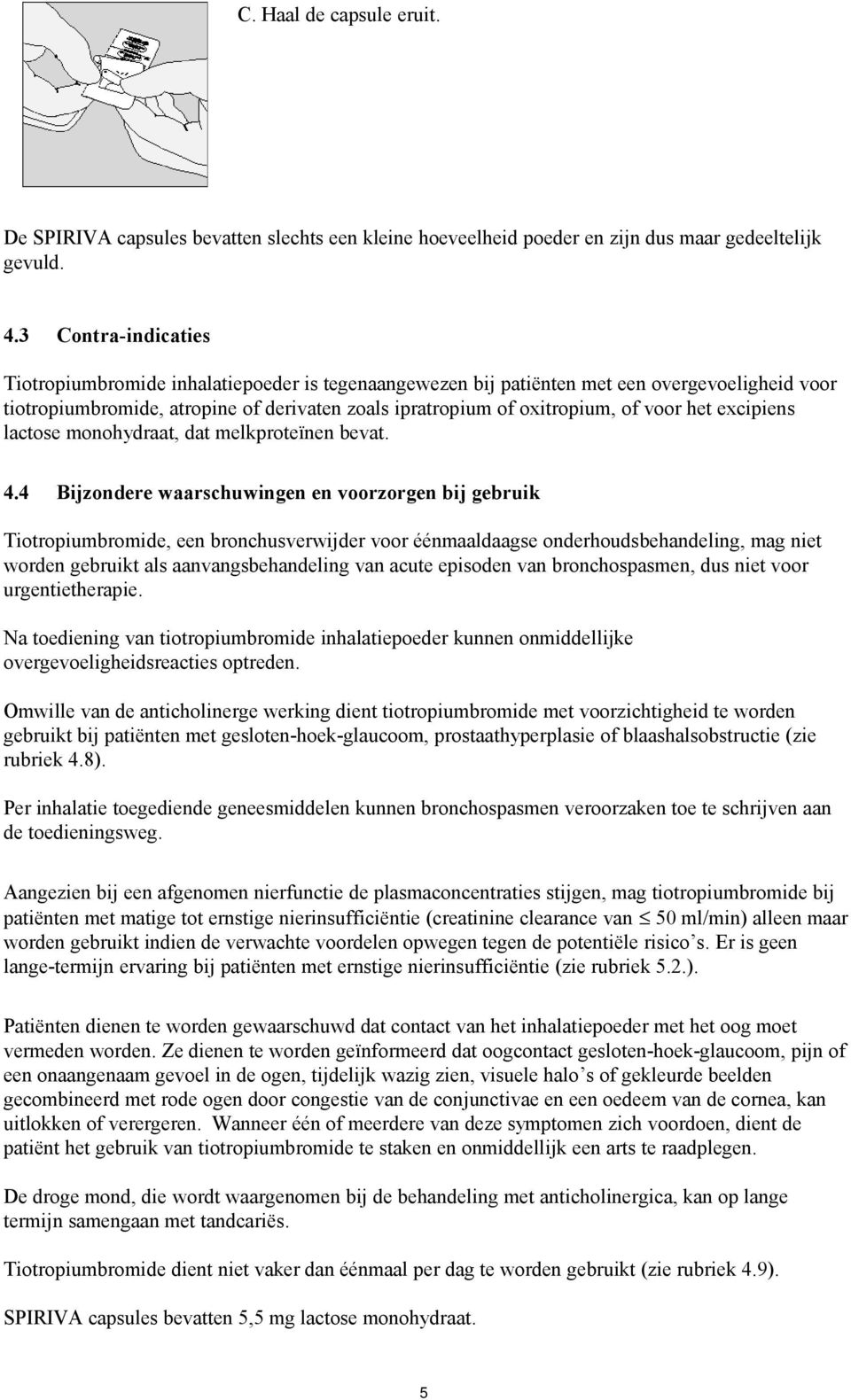 het excipiens lactose monohydraat, dat melkproteïnen bevat. 4.