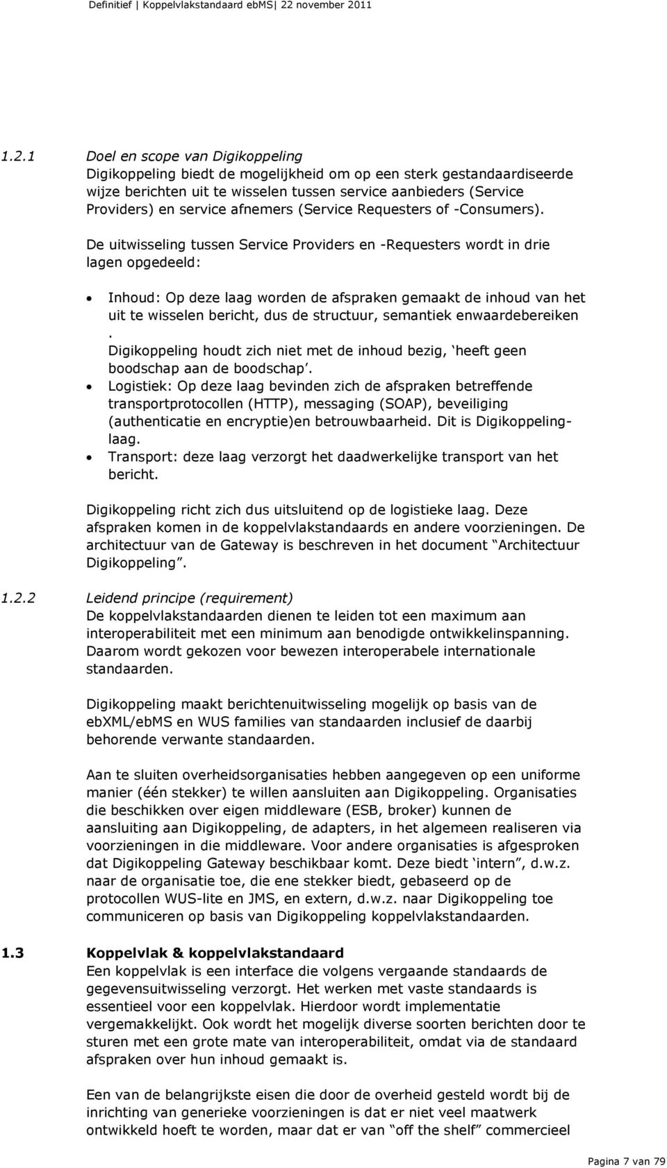 De uitwisseling tussen Service Providers en -Requesters wordt in drie lagen opgedeeld: Inhoud: Op deze laag worden de afspraken gemaakt de inhoud van het uit te wisselen bericht, dus de structuur,