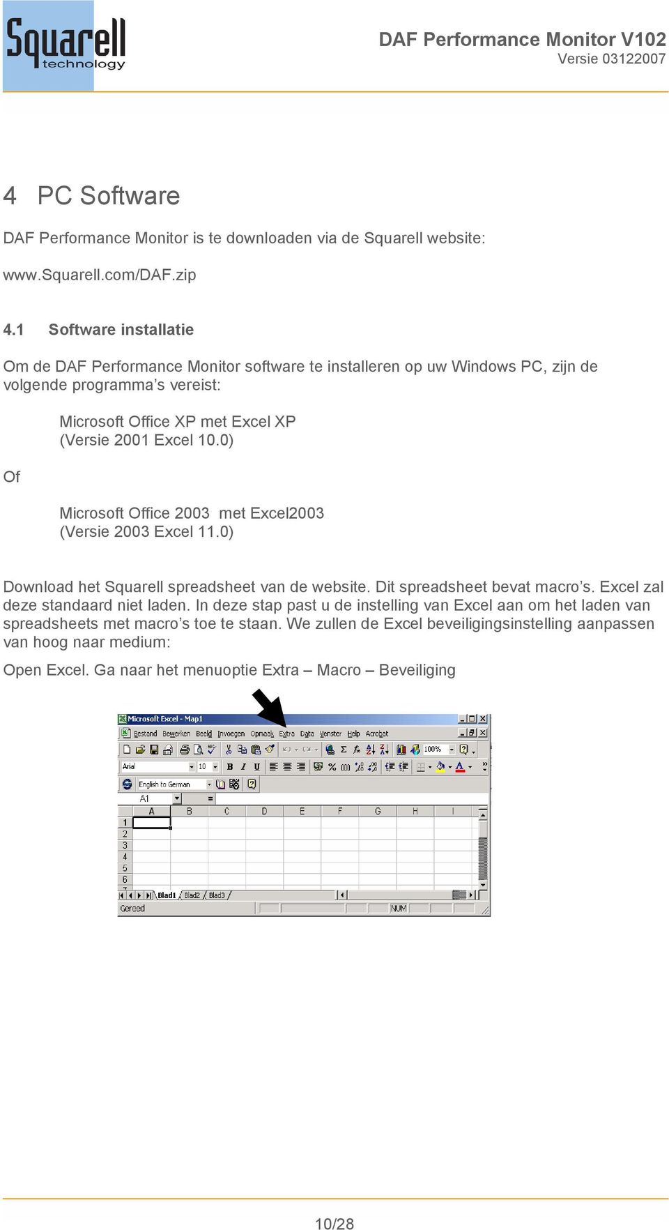 2001 Excel 10.0) Microsoft Office 2003 met Excel2003 (Versie 2003 Excel 11.0) Download het Squarell spreadsheet van de website. Dit spreadsheet bevat macro s.