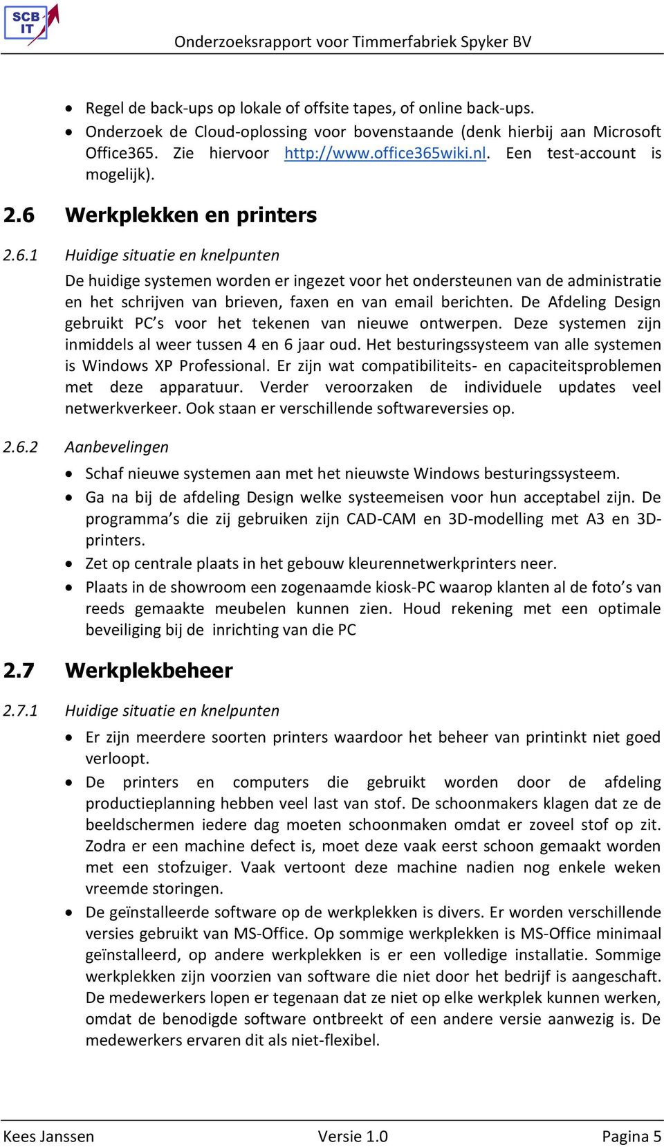 De Afdeling Design gebruikt PC s voor het tekenen van nieuwe ontwerpen. Deze systemen zijn inmiddels al weer tussen 4 en 6 jaar oud. Het besturingssysteem van alle systemen is Windows XP Professional.