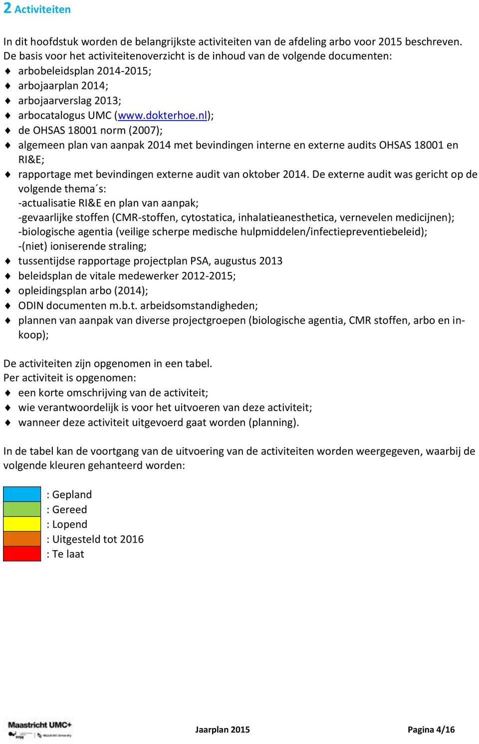 nl); de OHSAS 18001 norm (2007); algemeen plan van aanpak 2014 met bevindingen interne en externe audits OHSAS 18001 en RI&E; rapportage met bevindingen externe audit van oktober 2014.
