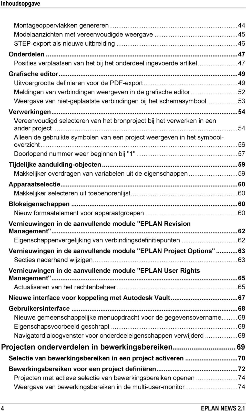 .. 49 Meldingen van verbindingen weergeven in de grafische editor... 52 Weergave van niet-geplaatste verbindingen bij het schemasymbool... 53 Verwerkingen.