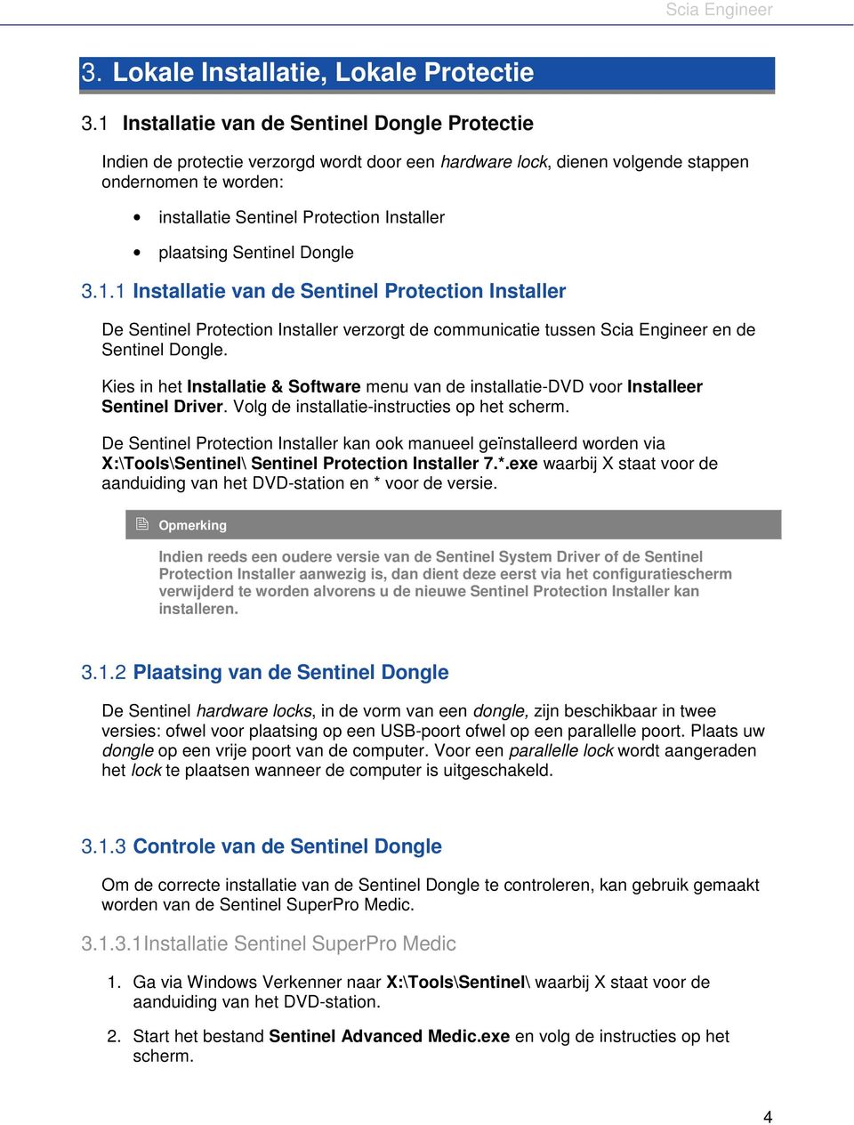 plaatsing Sentinel Dongle 3.1.1 Installatie van de Sentinel Protection Installer De Sentinel Protection Installer verzorgt de communicatie tussen Scia Engineer en de Sentinel Dongle.