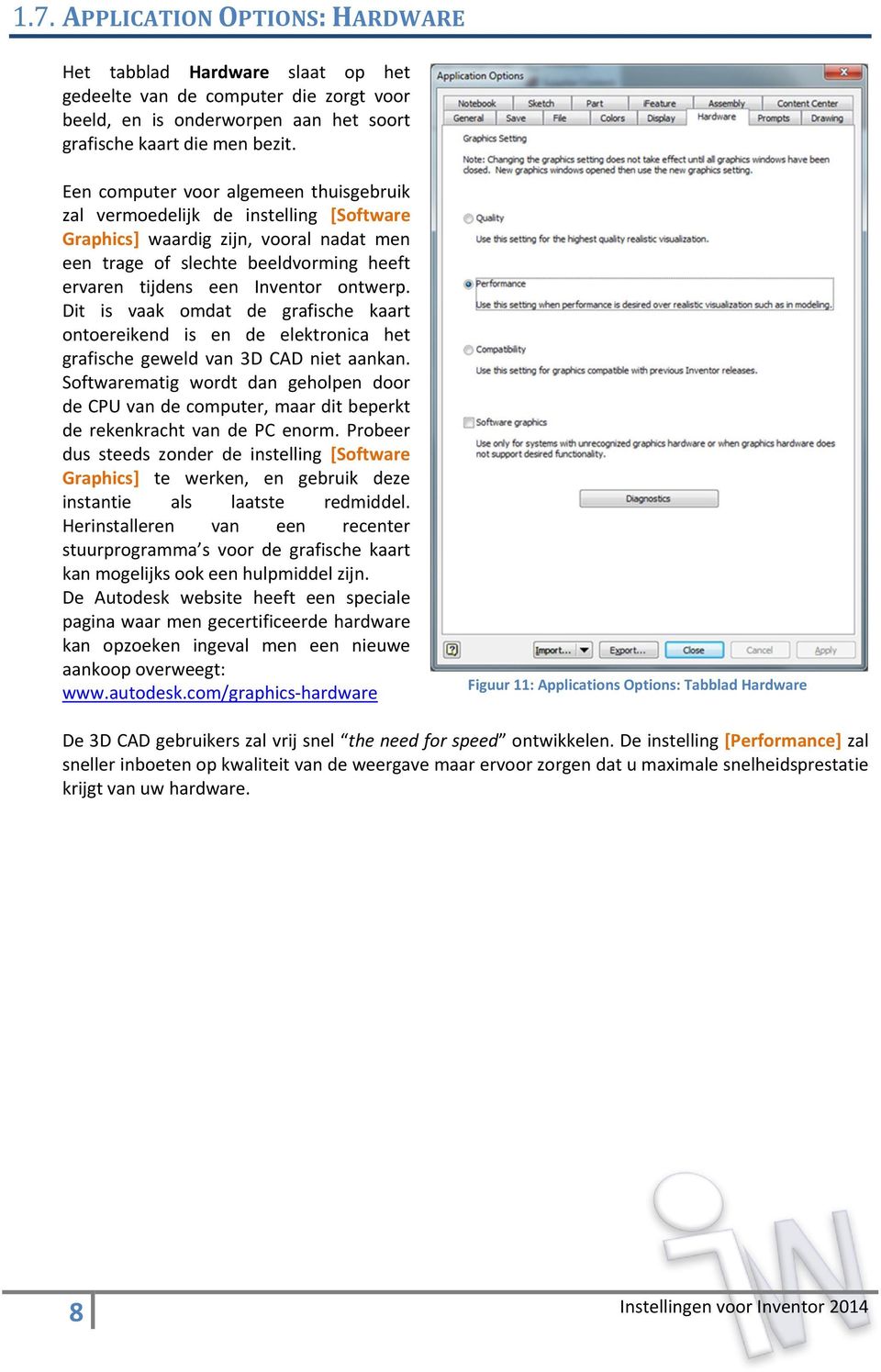 Dit is vaak omdat de grafische kaart ontoereikend is en de elektronica het grafische geweld van 3D CAD niet aankan.