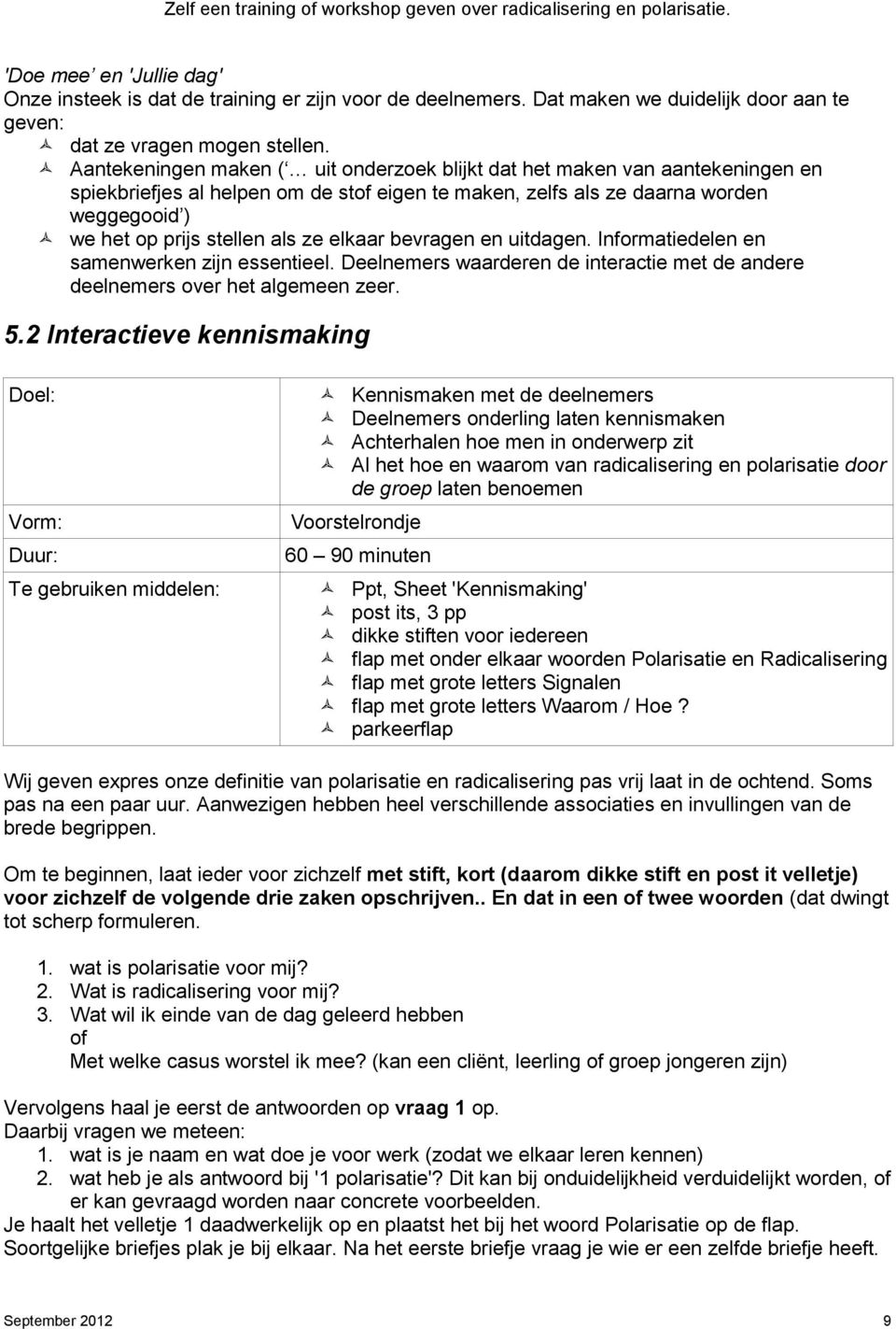 elkaar bevragen en uitdagen. Informatiedelen en samenwerken zijn essentieel. Deelnemers waarderen de interactie met de andere deelnemers over het algemeen zeer. 5.