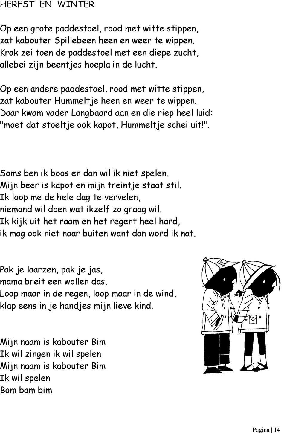 Daar kwam vader Langbaard aan en die riep heel luid: "moet dat stoeltje ook kapot, Hummeltje schei uit!". Soms ben ik boos en dan wil ik niet spelen. Mijn beer is kapot en mijn treintje staat stil.