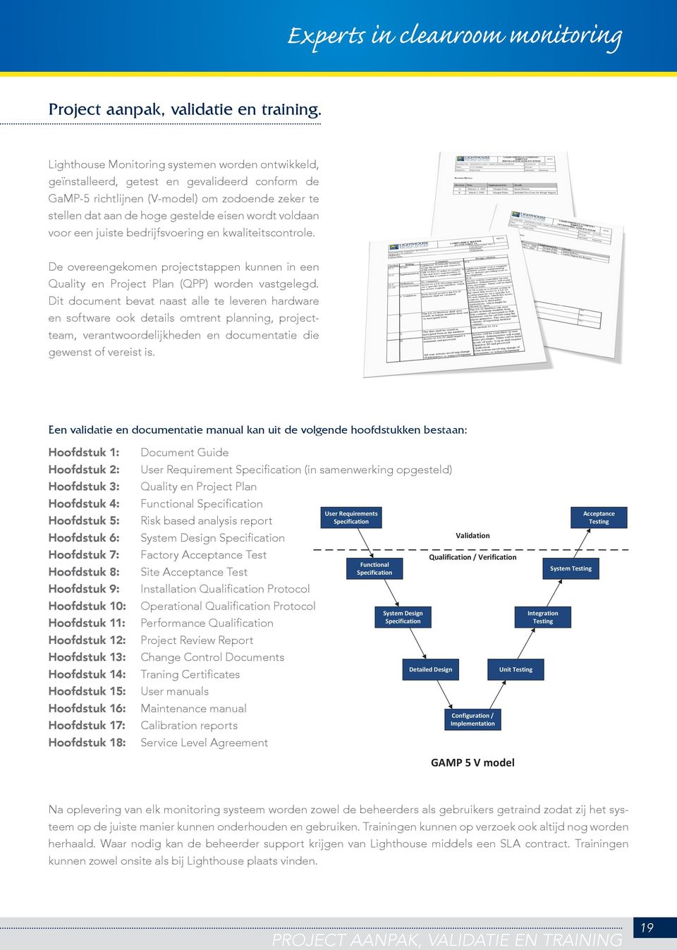 voldaan voor een juiste bedrijfsvoering en kwaliteitscontrole. De overeengekomen projectstappen kunnen in een Quality en Project Plan (QPP) worden vastgelegd.