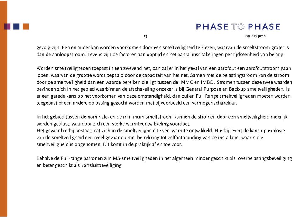 Worden smeltveiligheden toepast in een zwevend net, dan zal er in het geval van een aardfout een aardfoutstroom gaan lopen, waarvan de grootte wordt bepaald door de capaciteit van het net.