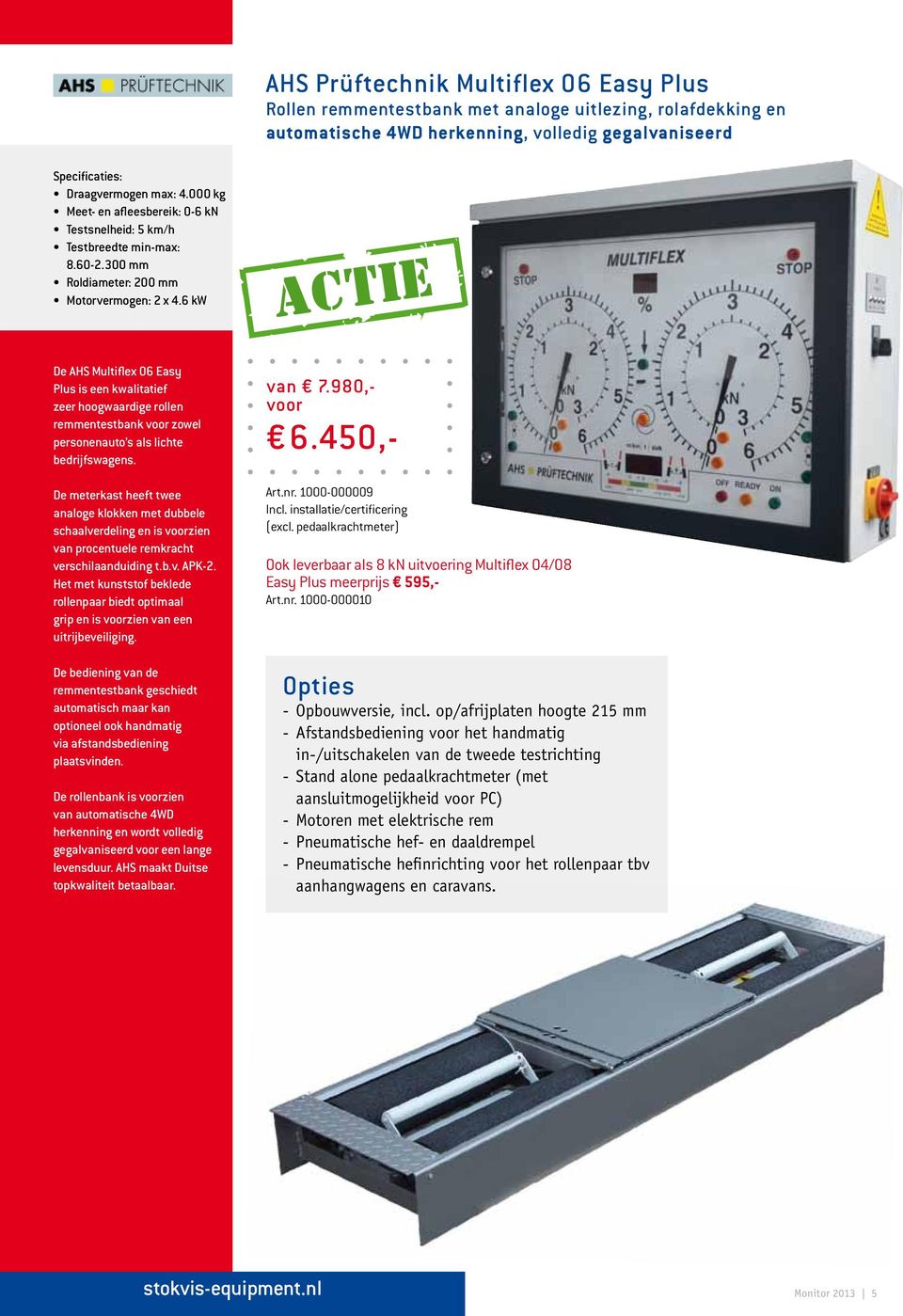 6 kw actie De AHS Multiflex 06 Easy Plus is een kwalitatief zeer hoogwaardige rollen remmentestbank zowel personenauto s als lichte bedrijfswagens.