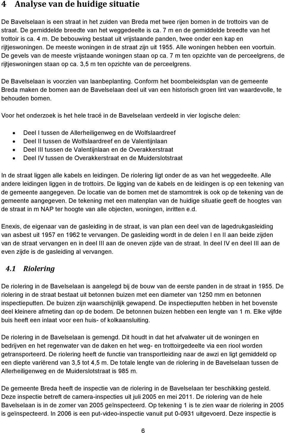 Alle woningen hebben een voortuin. De gevels van de meeste vrijstaande woningen staan op ca. 7 m ten opzichte van de perceelgrens, de rijtjeswoningen staan op ca.