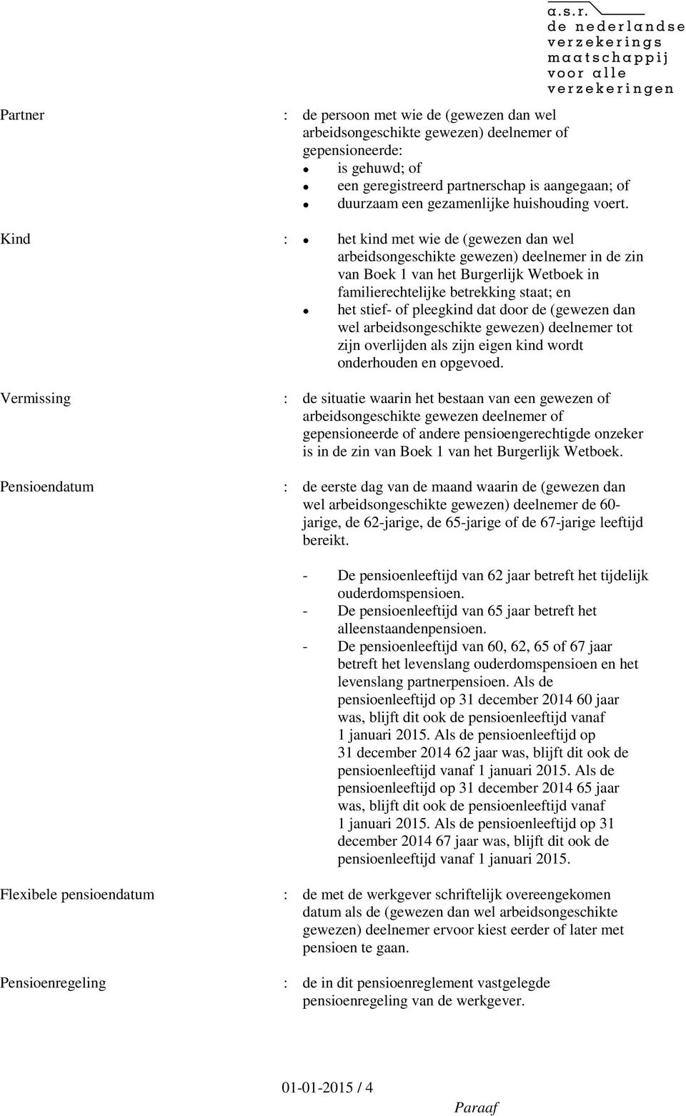 Kind : het kind met wie de (gewezen dan wel arbeidsongeschikte gewezen) deelnemer in de zin van Boek 1 van het Burgerlijk Wetboek in familierechtelijke betrekking staat; en het stief- of pleegkind