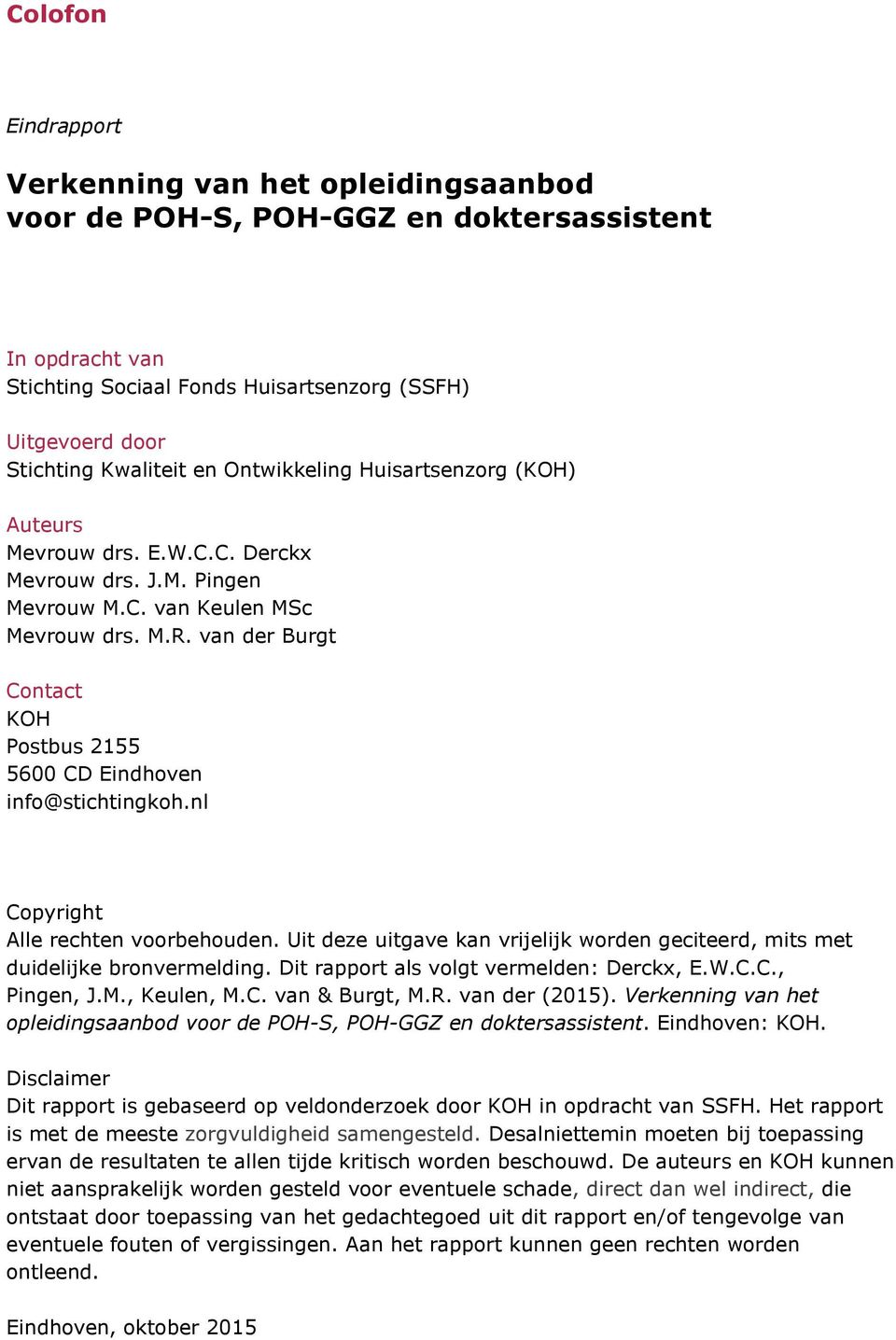 van der Burgt Contact KOH Postbus 2155 5600 CD Eindhoven info@stichtingkoh.nl Copyright Alle rechten voorbehouden. Uit deze uitgave kan vrijelijk worden geciteerd, mits met duidelijke bronvermelding.