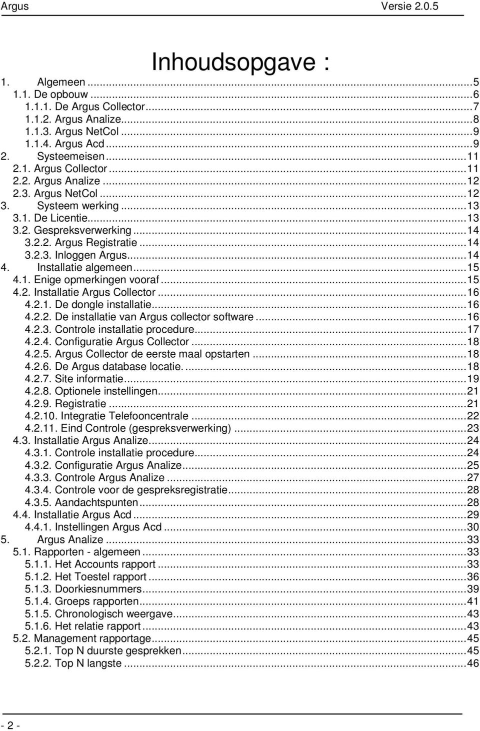 ..15 4.2. Installatie Argus Collector...16 4.2.1. De dongle installatie...16 4.2.2. De installatie van Argus collector software...16 4.2.3. Controle installatie procedure...17 4.2.4. Configuratie Argus Collector.