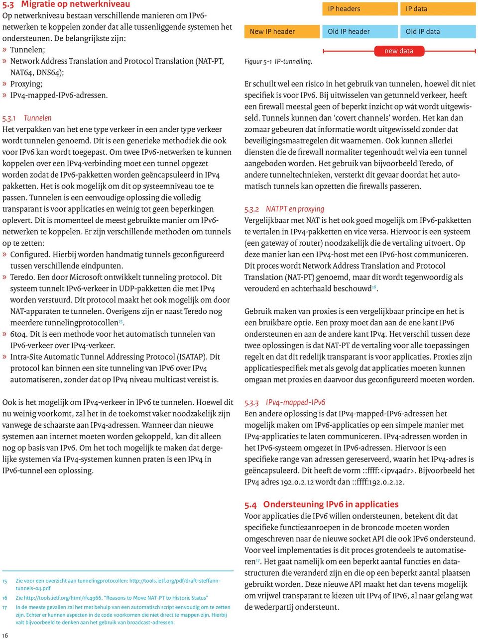 1 Tunnelen Het verpakken van het ene type verkeer in een ander type verkeer wordt tunnelen genoemd. Dit is een generieke methodiek die ook voor IPv6 kan wordt toegepast.