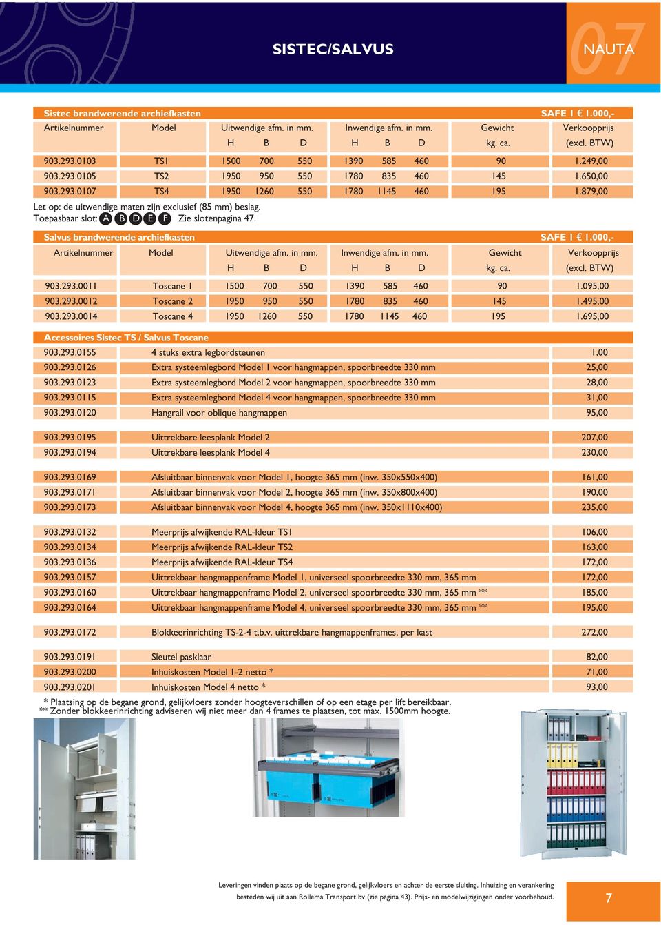 Salvus brandwerende archiefkasten SAFE 1 S 1.000,- 903.293.0011 Toscane 1 1500 700 550 1390 585 460 90 1.095,00 903.293.0012 Toscane 2 1950 950 550 1780 835 460 145 1.495,00 903.293.0014 Toscane 4 1950 1260 550 1780 1145 460 195 1.