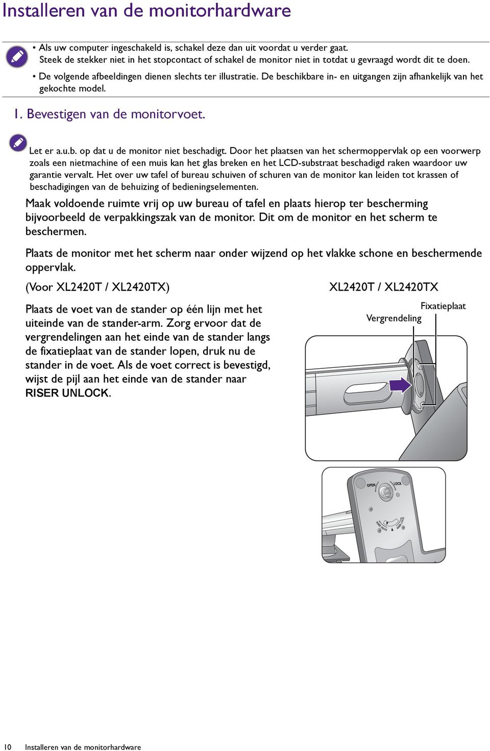 De beschikbare in- en uitgangen zijn afhankelijk van het gekochte model. 1. Bevestigen van de monitorvoet. Let er a.u.b. op dat u de monitor niet beschadigt.