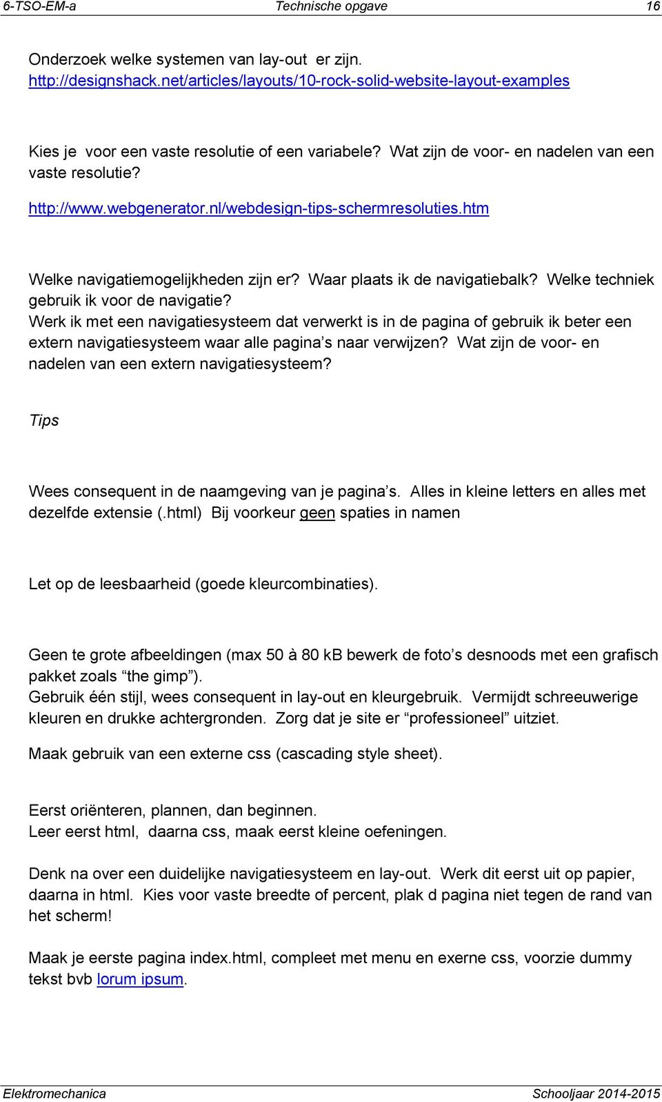 nl/webdesign-tips-schermresoluties.htm Welke navigatiemogelijkheden zijn er? Waar plaats ik de navigatiebalk? Welke techniek gebruik ik voor de navigatie?