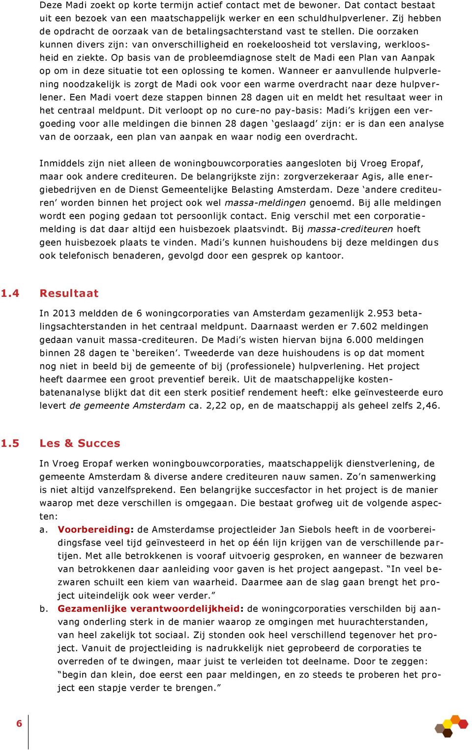 Op basis van de probleemdiagnose stelt de Madi een Plan van Aanpak op om in deze situatie tot een oplossing te komen.