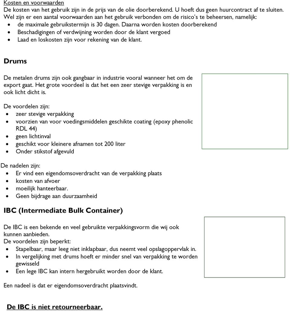 Daarna worden kosten doorberekend Beschadigingen of verdwijning worden door de klant vergoed Laad en loskosten zijn voor rekening van de klant.